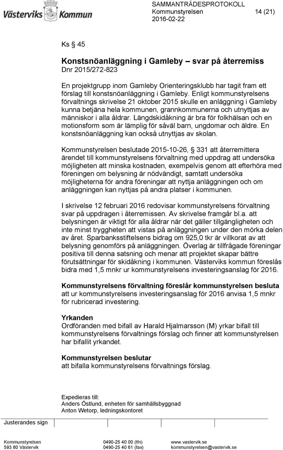 Längdskidåkning är bra för folkhälsan och en motionsform som är lämplig för såväl barn, ungdomar och äldre. En konstsnöanläggning kan också utnyttjas av skolan.