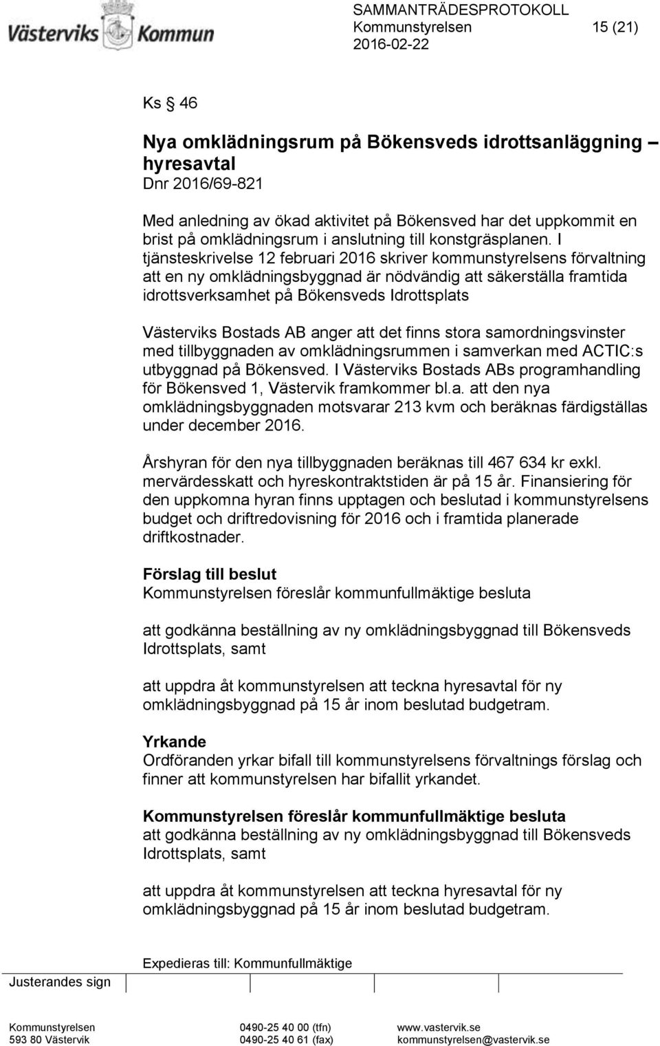 I tjänsteskrivelse 12 februari 2016 skriver kommunstyrelsens förvaltning att en ny omklädningsbyggnad är nödvändig att säkerställa framtida idrottsverksamhet på Bökensveds Idrottsplats Västerviks