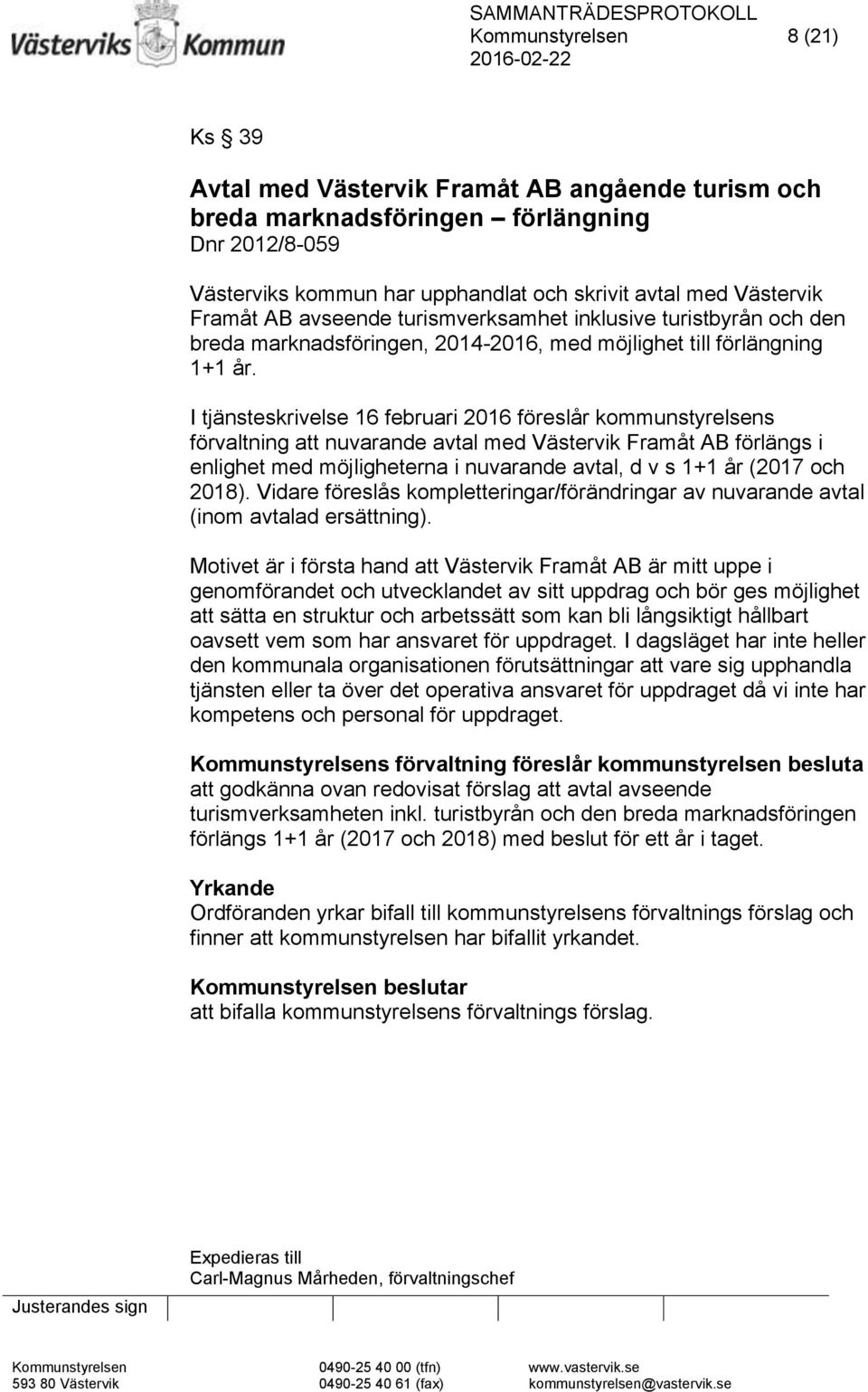 I tjänsteskrivelse 16 februari 2016 föreslår kommunstyrelsens förvaltning att nuvarande avtal med Västervik Framåt AB förlängs i enlighet med möjligheterna i nuvarande avtal, d v s 1+1 år (2017 och