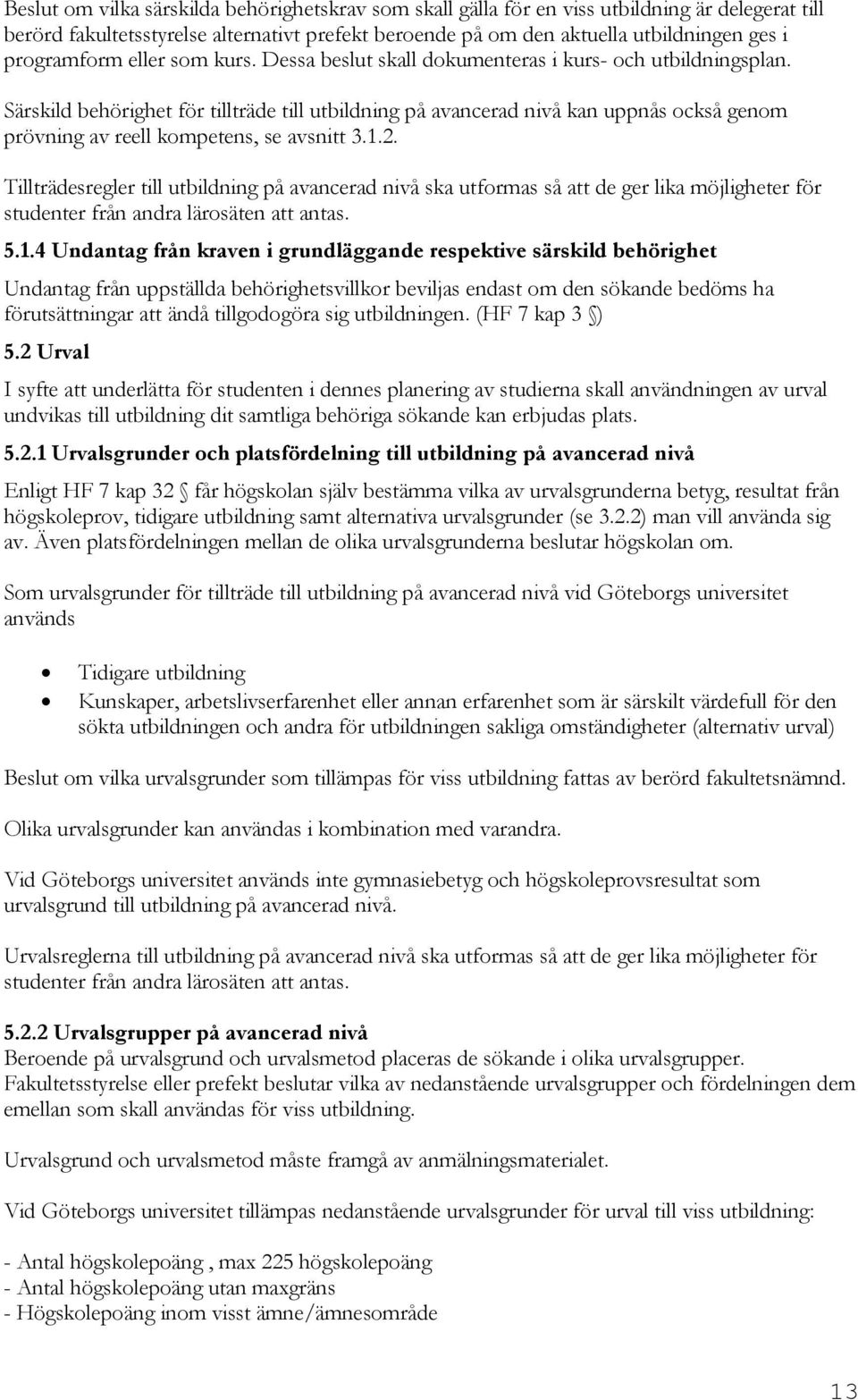 Särskild behörighet för tillträde till utbildning på avancerad nivå kan uppnås också genom prövning av reell kompetens, se avsnitt 3.1.2.