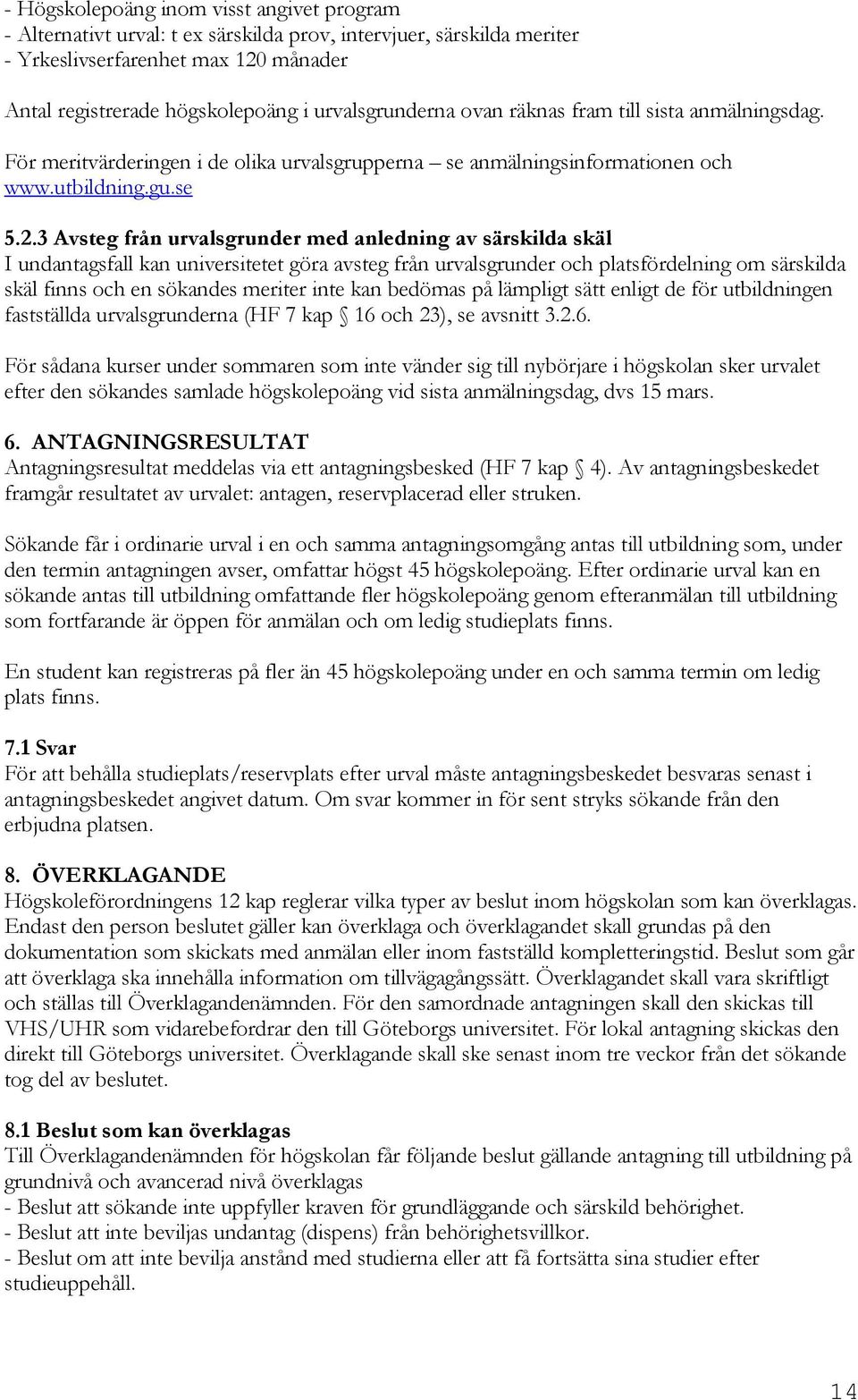 3 Avsteg från urvalsgrunder med anledning av särskilda skäl I undantagsfall kan universitetet göra avsteg från urvalsgrunder och platsfördelning om särskilda skäl finns och en sökandes meriter inte