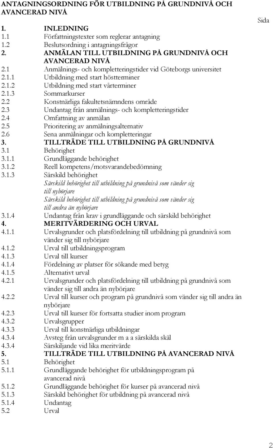 1.3 Sommarkurser 2.2 Konstnärliga fakultetsnämndens område 2.3 Undantag från anmälnings- och kompletteringstider 2.4 Omfattning av anmälan 2.5 Prioritering av anmälningsalternativ 2.