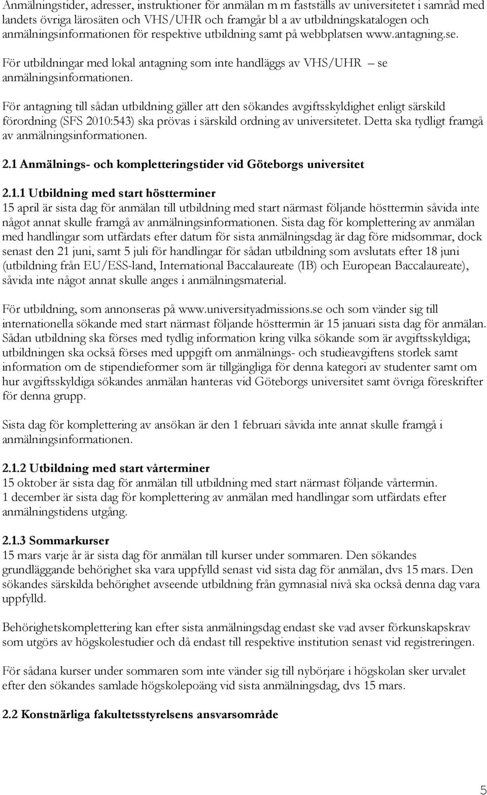 För antagning till sådan utbildning gäller att den sökandes avgiftsskyldighet enligt särskild förordning (SFS 2010:543) ska prövas i särskild ordning av universitetet.