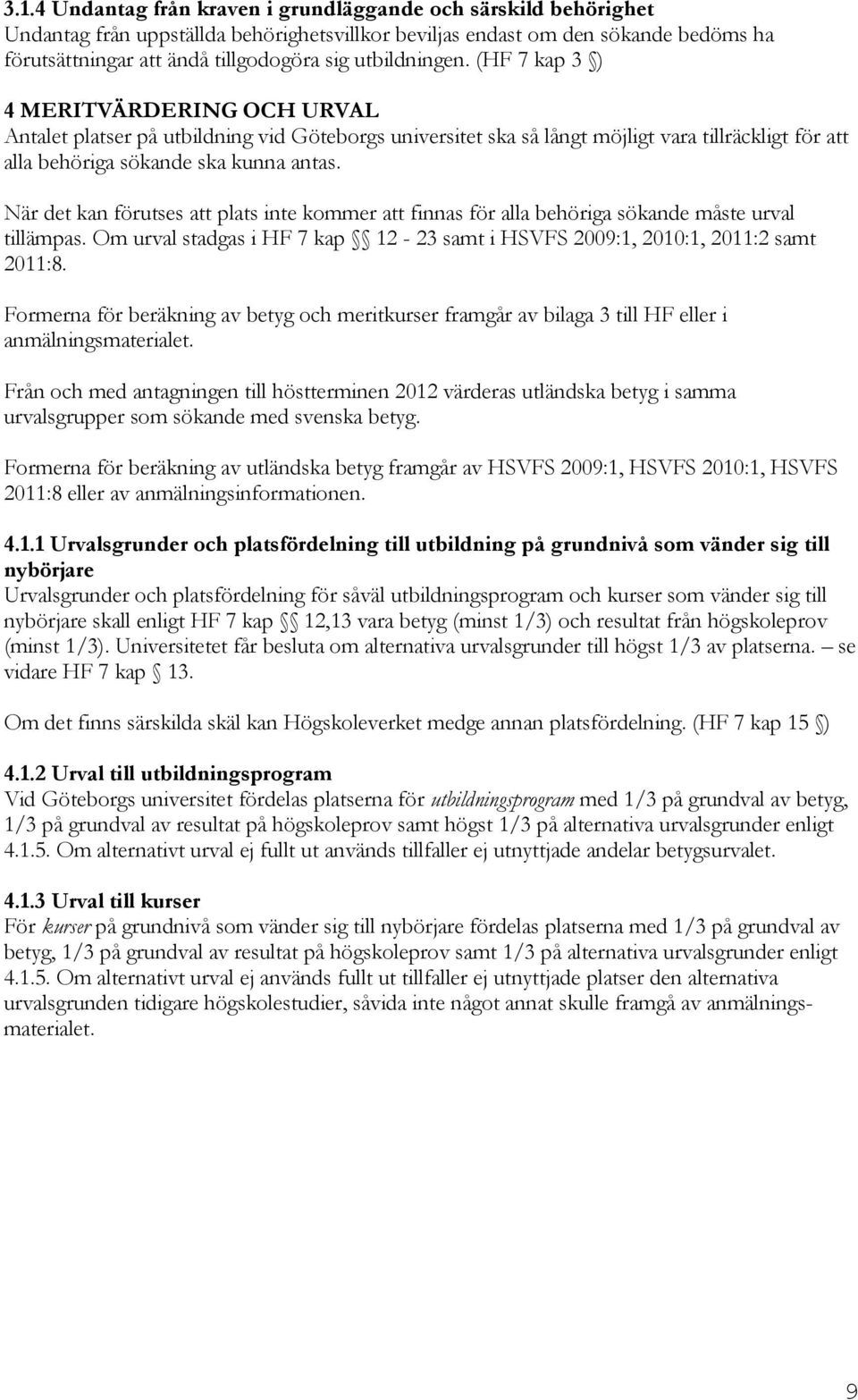 När det kan förutses att plats inte kommer att finnas för alla behöriga sökande måste urval tillämpas. Om urval stadgas i HF 7 kap 12-23 samt i HSVFS 2009:1, 2010:1, 2011:2 samt 2011:8.