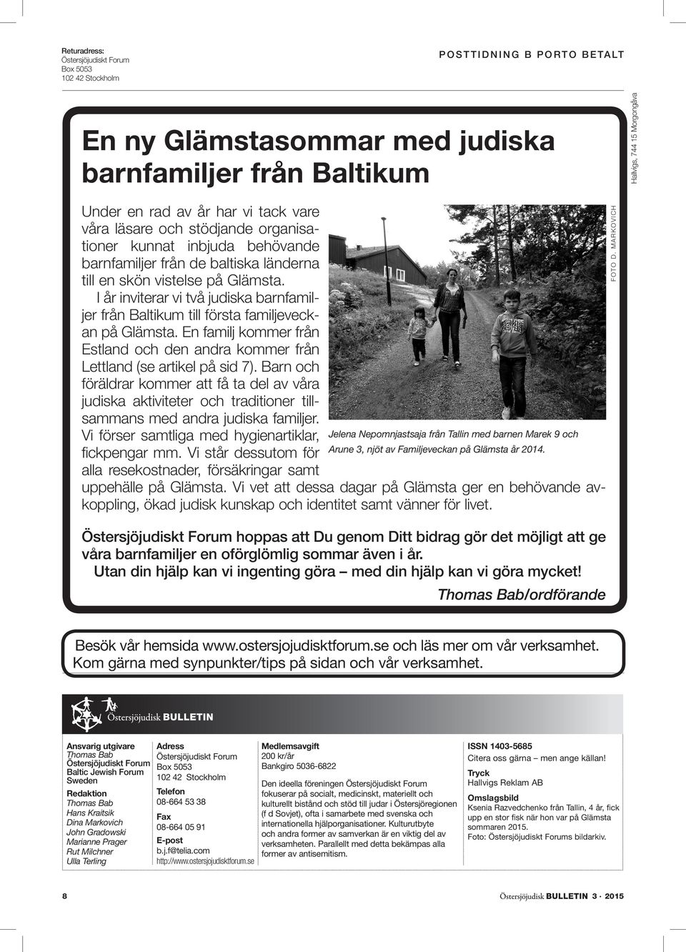 I år inviterar vi två judiska barnfamiljer från Baltikum till första familjeveckan på Glämsta. En familj kommer från Estland och den andra kommer från Lettland (se artikel på sid 7).