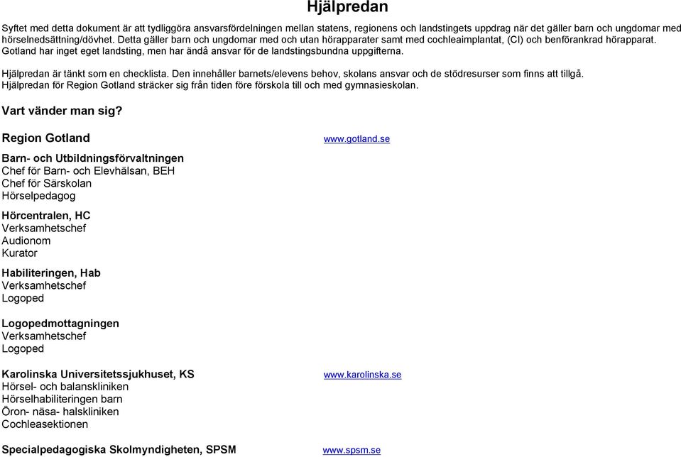 Gotland har inget eget landsting, men har ändå ansvar för de landstingsbundna uppgifterna. Hjälpredan är tänkt som en checklista.