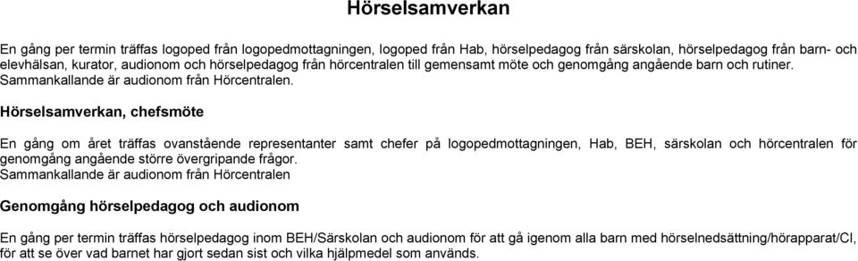 Hörselsamverkan, chefsmöte En gång om året träffas ovanstående representanter samt chefer på logopedmottagningen, Hab, BEH, särskolan och hörcentralen för genomgång angående större övergripande