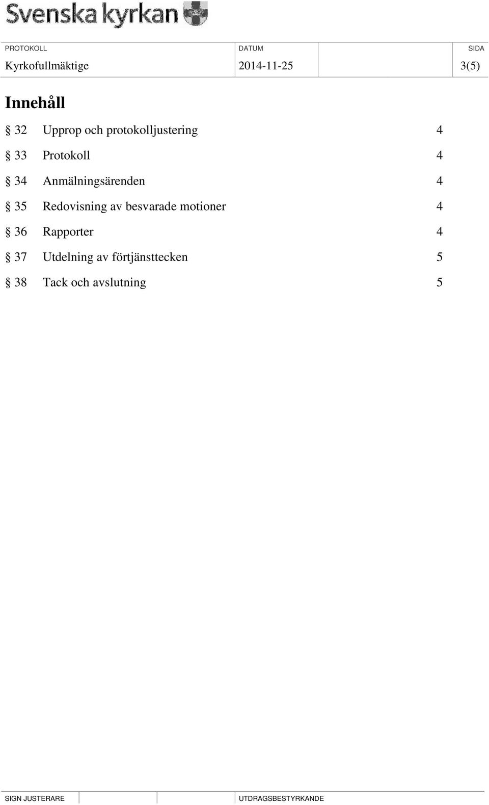 4 35 Redovisning av besvarade motioner 4 36 Rapporter 4