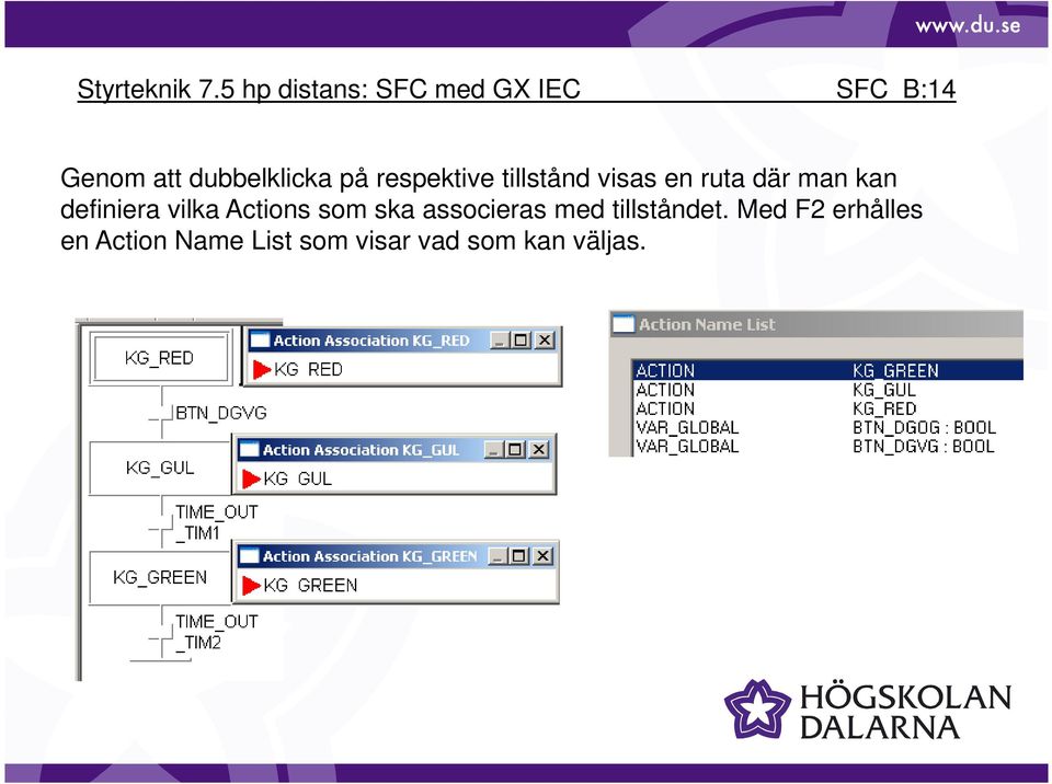 Actions som ska associeras med tillståndet.