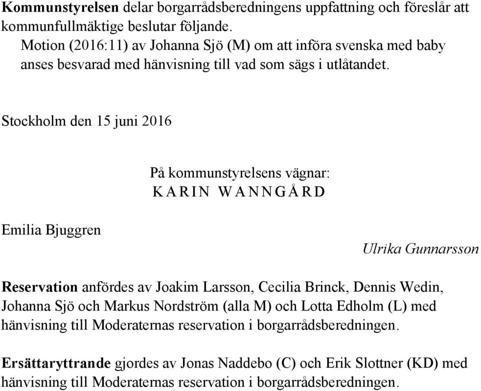 Stockholm den 15 juni 2016 På kommunstyrelsens vägnar: K A R I N W A N N G Å R D Emilia Bjuggren Ulrika Gunnarsson Reservation anfördes av Joakim Larsson, Cecilia Brinck,