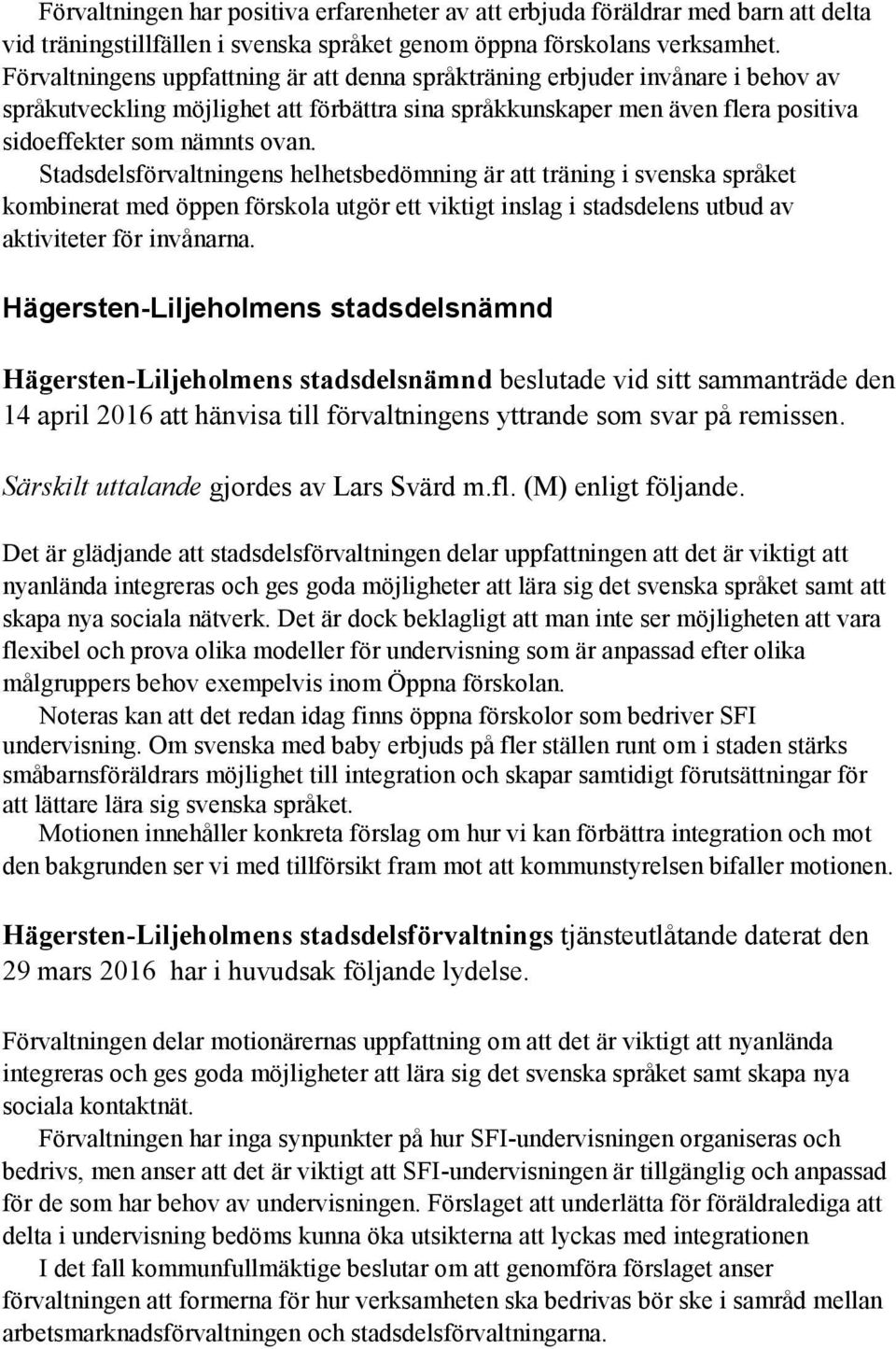 Stadsdelsförvaltningens helhetsbedömning är att träning i svenska språket kombinerat med öppen förskola utgör ett viktigt inslag i stadsdelens utbud av aktiviteter för invånarna.