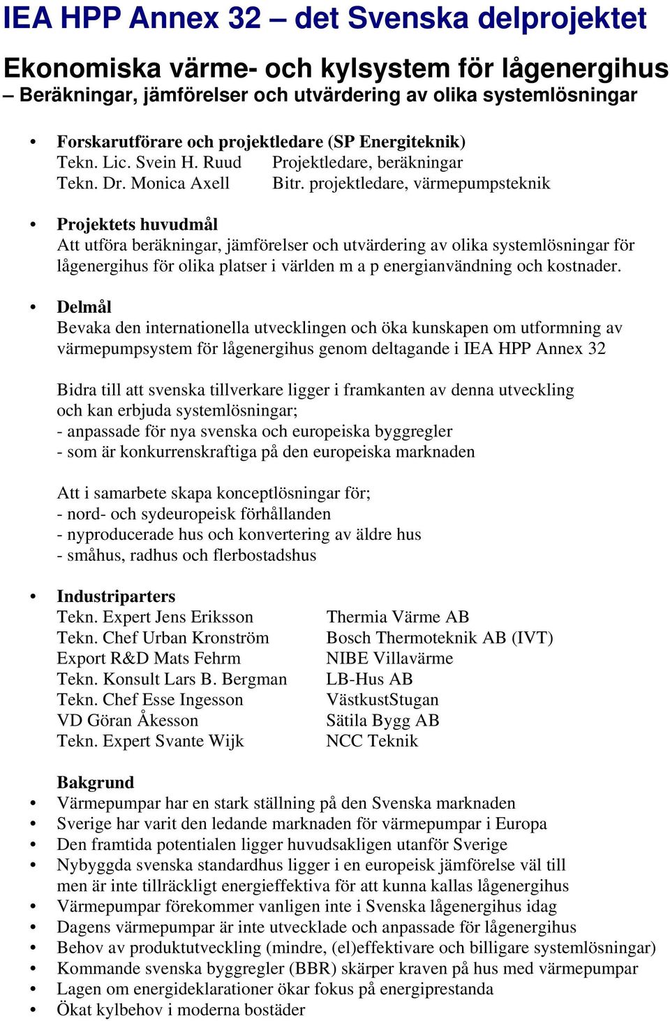 projektledare, värmepumpsteknik Projektets huvudmål Att utföra beräkningar, jämförelser och utvärdering av olika systemlösningar för lågenergihus för olika platser i världen m a p energianvändning