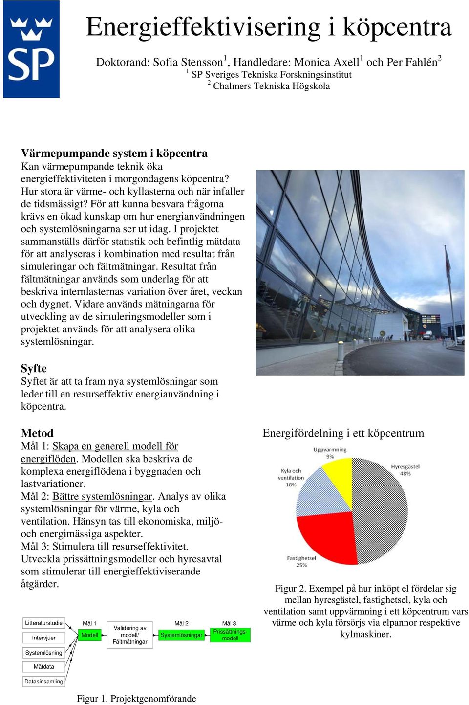 För att kunna besvara frågorna krävs en ökad kunskap om hur energianvändningen och systemlösningarna ser ut idag.