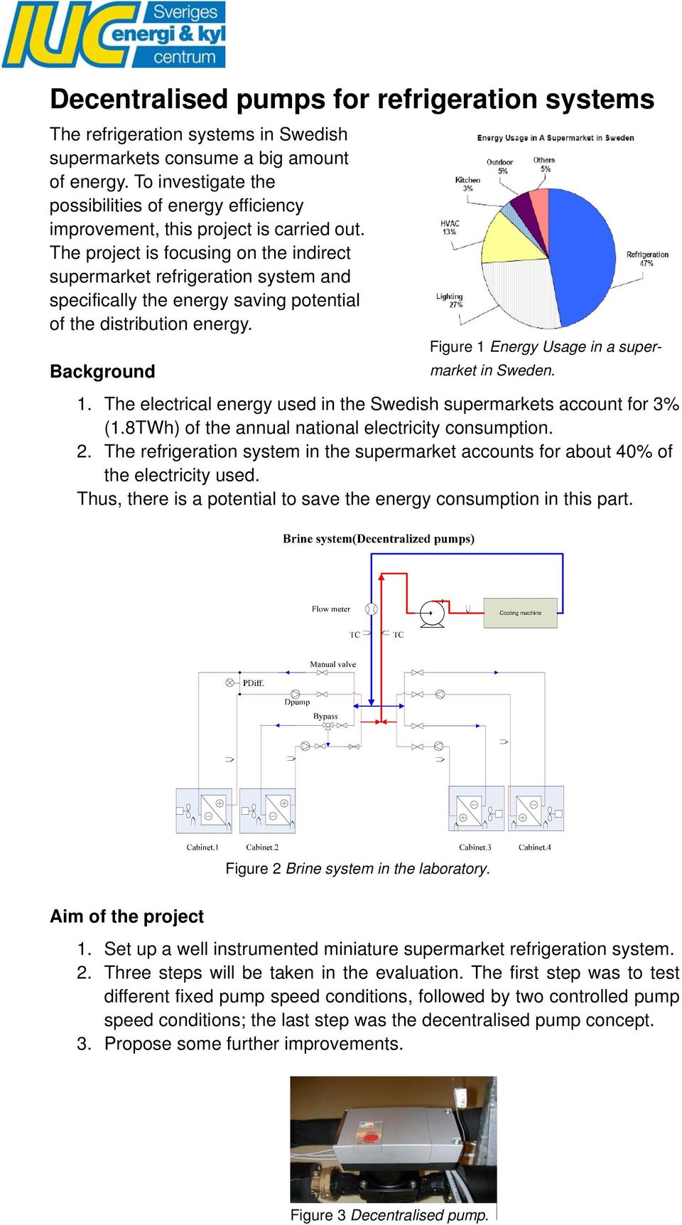 The project is focusing on the indirect supermarket refrigeration system and specifically the energy saving potential of the distribution energy.