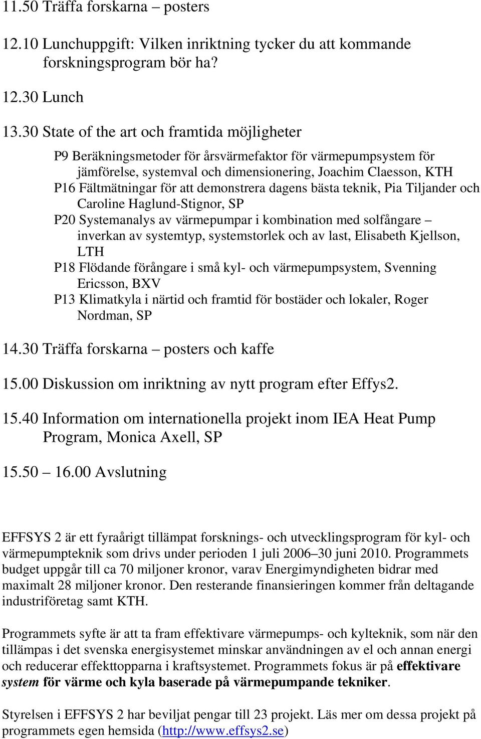 demonstrera dagens bästa teknik, Pia Tiljander och Caroline Haglund-Stignor, SP P20 Systemanalys av värmepumpar i kombination med solfångare inverkan av systemtyp, systemstorlek och av last,