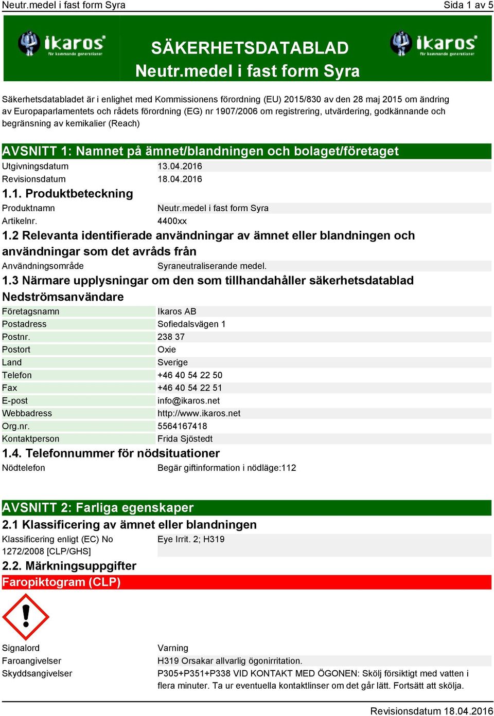 registrering, utvärdering, godkännande och begränsning av kemikalier (Reach) AVSNITT 1: Namnet på ämnet/blandningen och bolaget/företaget Utgivningsdatum 13.04.2016 1.1. Produktbeteckning Produktnamn Artikelnr.