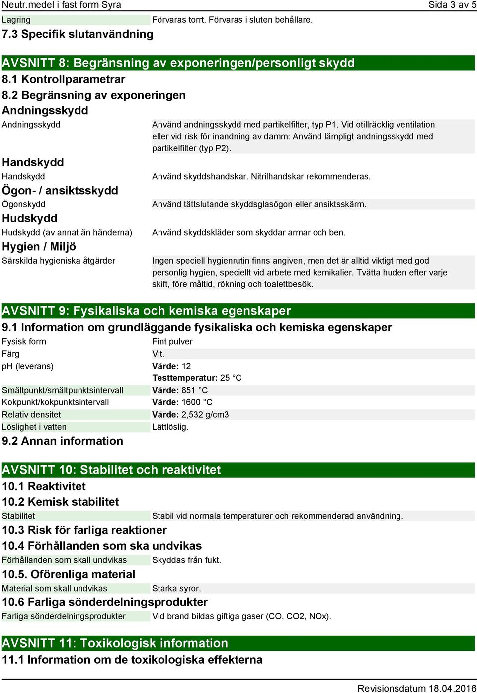 2 Begränsning av exponeringen Andningsskydd Andningsskydd Handskydd Handskydd Ögon- / ansiktsskydd Ögonskydd Hudskydd Hudskydd (av annat än händerna) Hygien / Miljö Särskilda hygieniska åtgärder