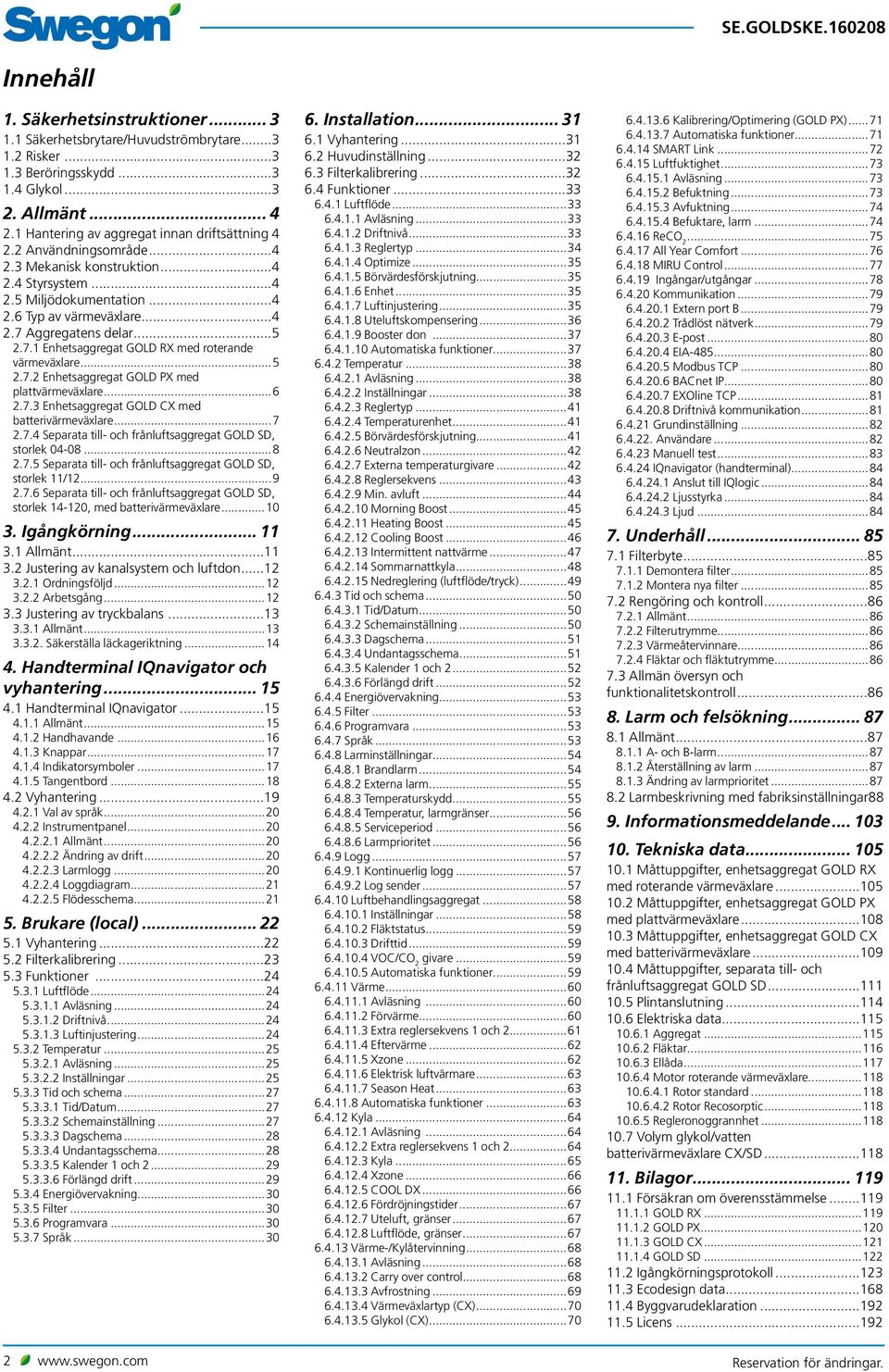 ..6.7.3 Enhetsaggregat GOLD CX med batterivärmeväxlare...7.7.4 Separata till- och frånluftsaggregat GOLD SD, storlek 04-08...8.7.5 Separata till- och frånluftsaggregat GOLD SD, storlek /...9.7.6 Separata till- och frånluftsaggregat GOLD SD, storlek 4-0, med batterivärmeväxlare.