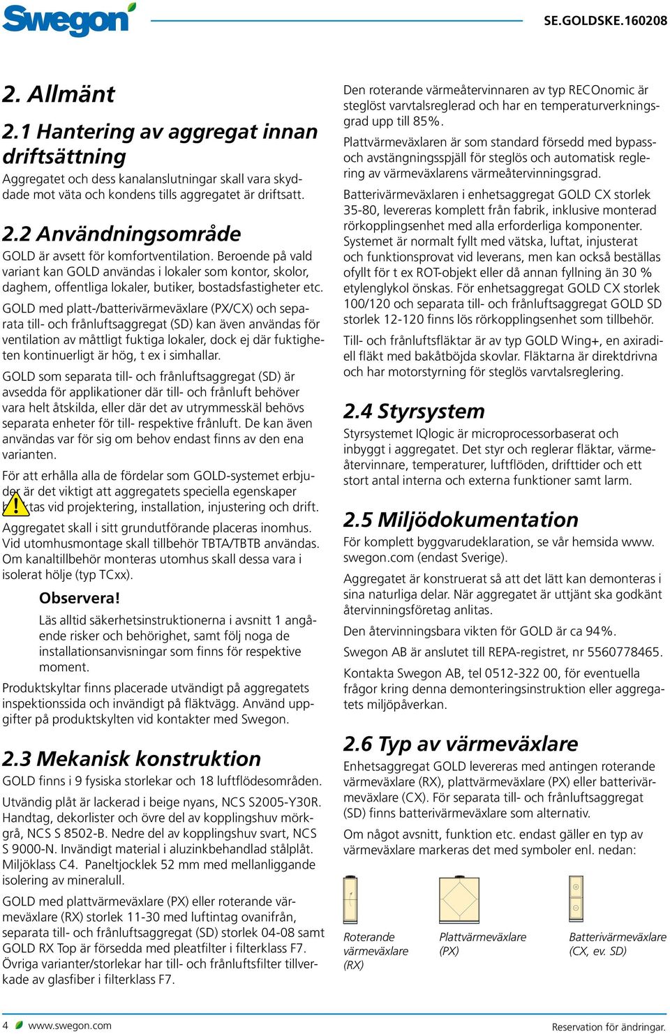 GOLD med platt-/batterivärmeväxlare (PX/CX) och separata till- och frånluftsaggregat (SD) kan även användas för ventilation av måttligt fuktiga lokaler, dock ej där fuktigheten kontinuerligt är hög,
