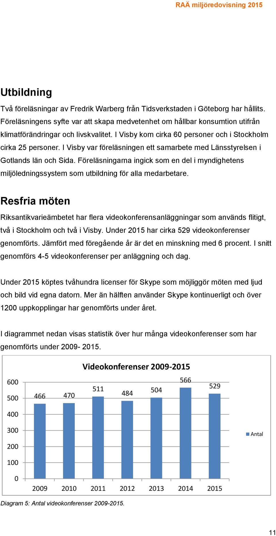 I Visby var föreläsningen ett samarbete med Länsstyrelsen i Gotlands län och Sida. Föreläsningarna ingick som en del i myndighetens miljöledningssystem som utbildning för alla medarbetare.