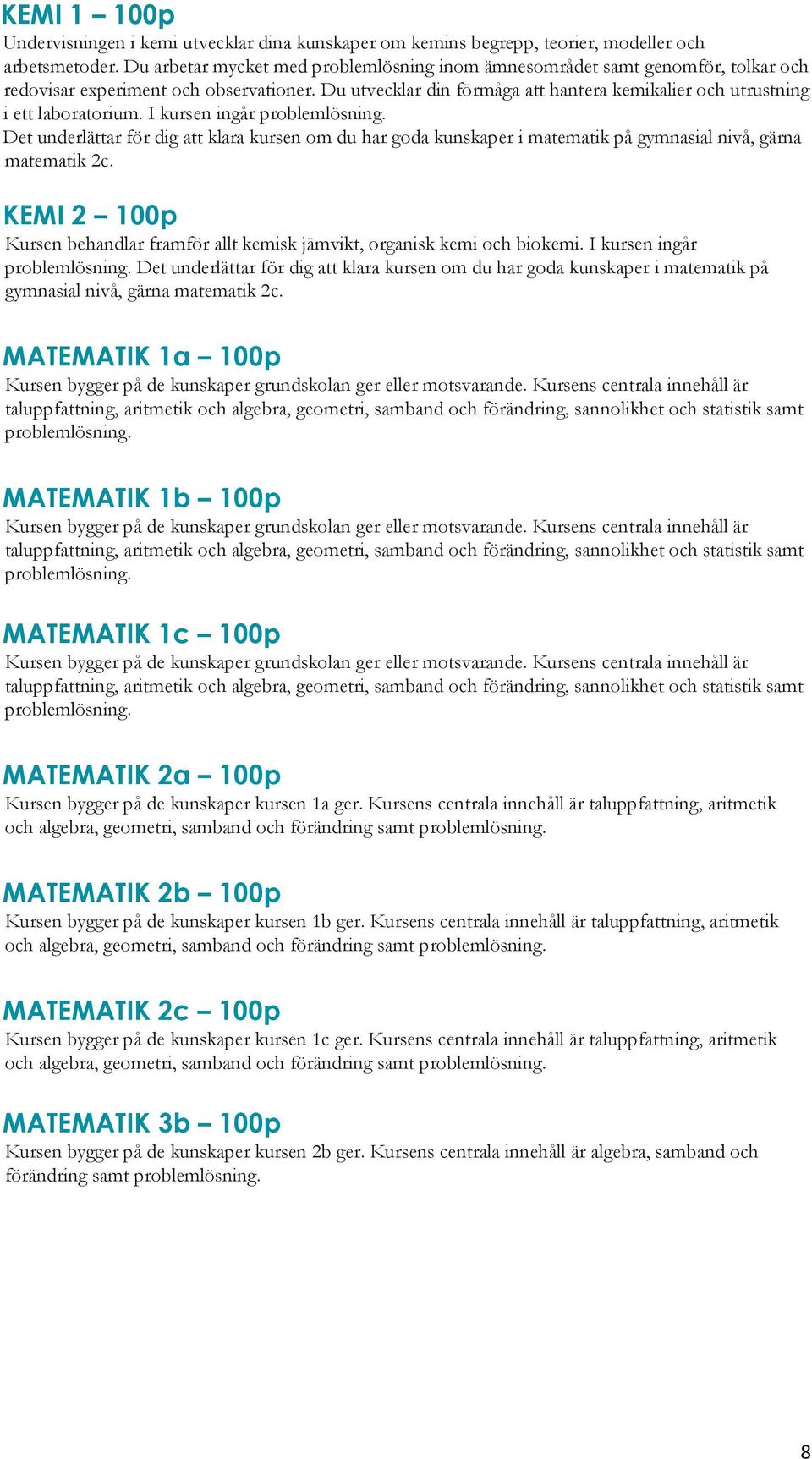 Du utvecklar din förmåga att hantera kemikalier och utrustning i ett laboratorium. I kursen ingår problemlösning.