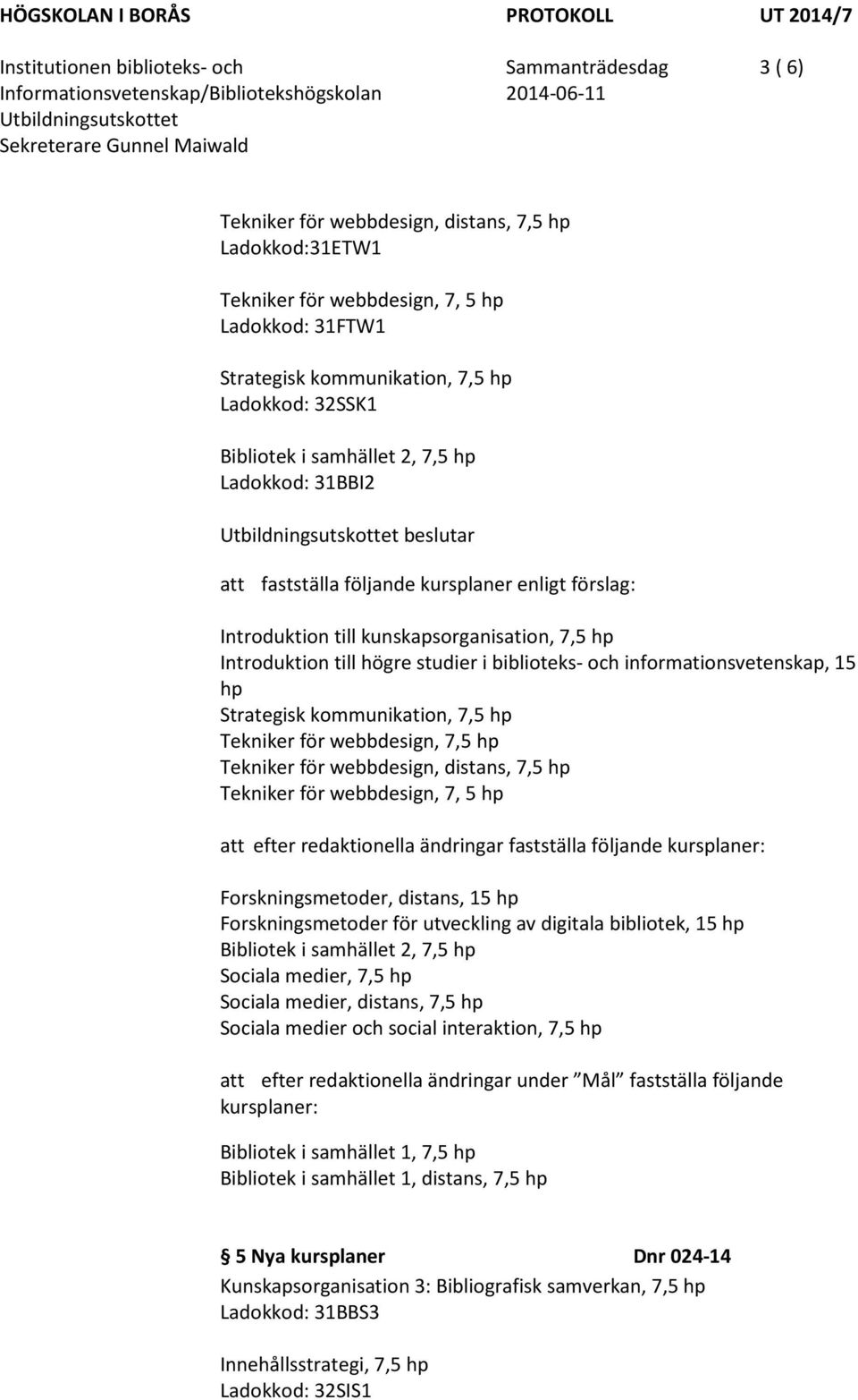 studier i biblioteks- och informationsvetenskap, 15 hp Strategisk kommunikation, 7,5 hp Tekniker för webbdesign, 7,5 hp Tekniker för webbdesign, distans, 7,5 hp Tekniker för webbdesign, 7, 5 hp att