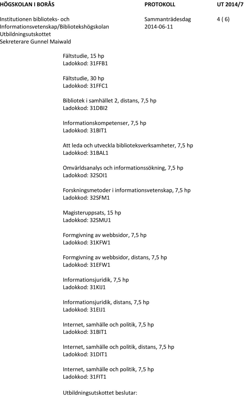 Forskningsmetoder i informationsvetenskap, 7,5 hp Ladokkod: 32SFM1 Magisteruppsats, 15 hp Ladokkod: 32SMU1 Formgivning av webbsidor, 7,5 hp Ladokkod: 31KFW1 Formgivning av webbsidor, distans, 7,5