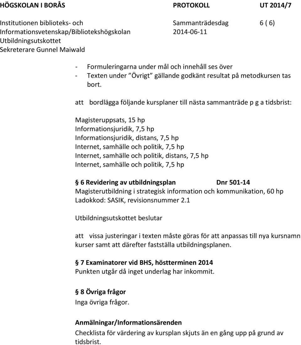 distans, 7,5 hp 6 Revidering av utbildningsplan Dnr 501-14 Magisterutbildning i strategisk information och kommunikation, 60 hp Ladokkod: SASIK, revisionsnummer 2.