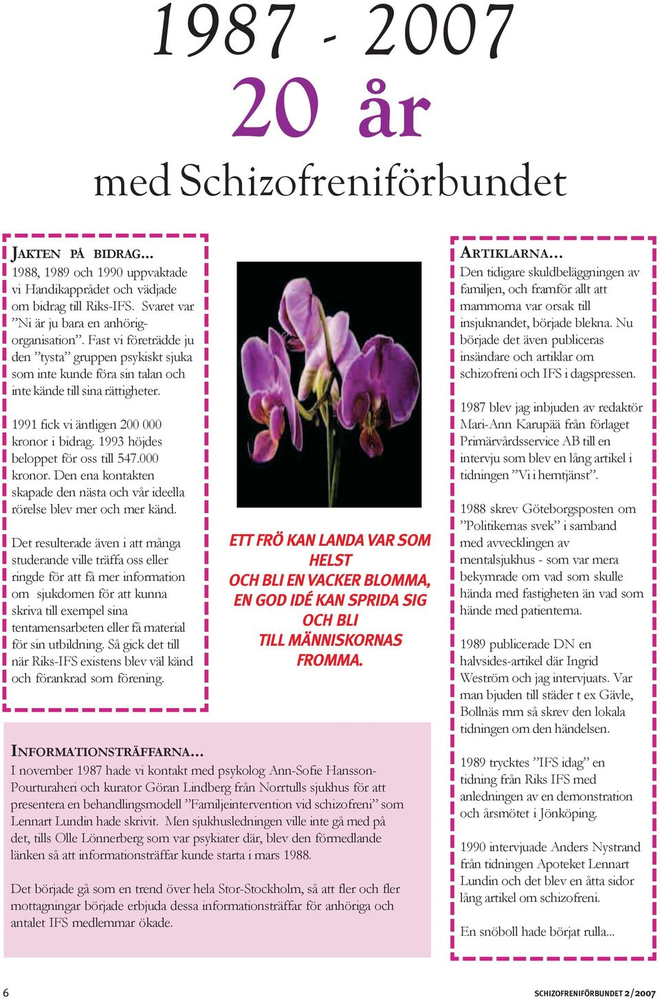 1993 höjdes beloppet för oss till 547.000 kronor. Den ena kontakten skapade den nästa och vår ideella rörelse blev mer och mer känd.