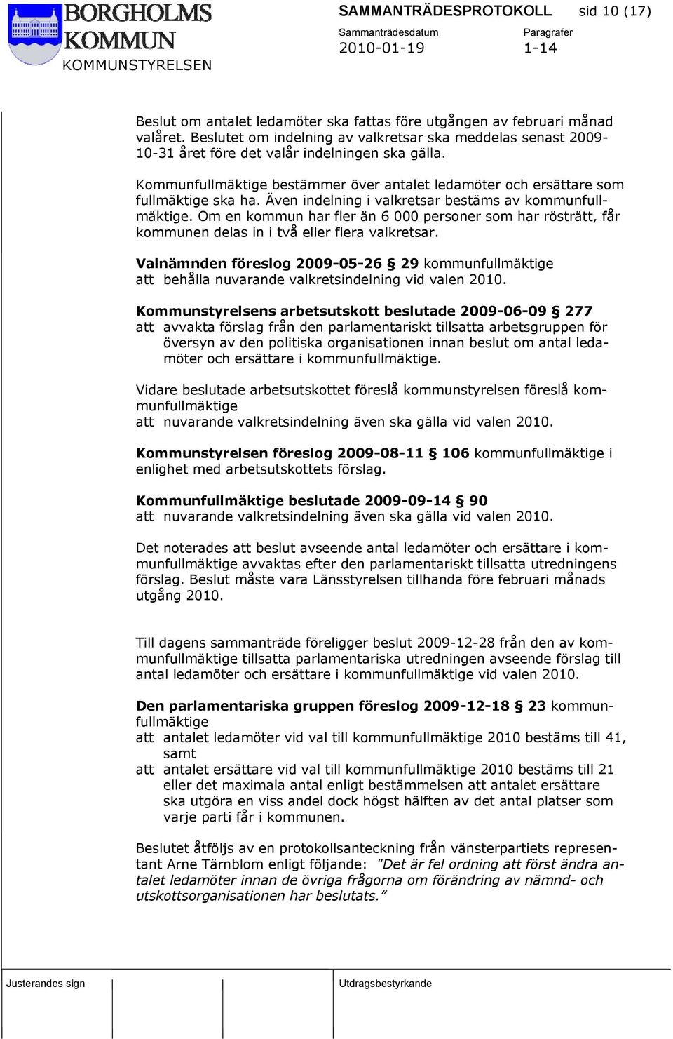 Även indelning i valkretsar bestäms av kommunfullmäktige. Om en kommun har fler än 6 000 personer som har rösträtt, får kommunen delas in i två eller flera valkretsar.