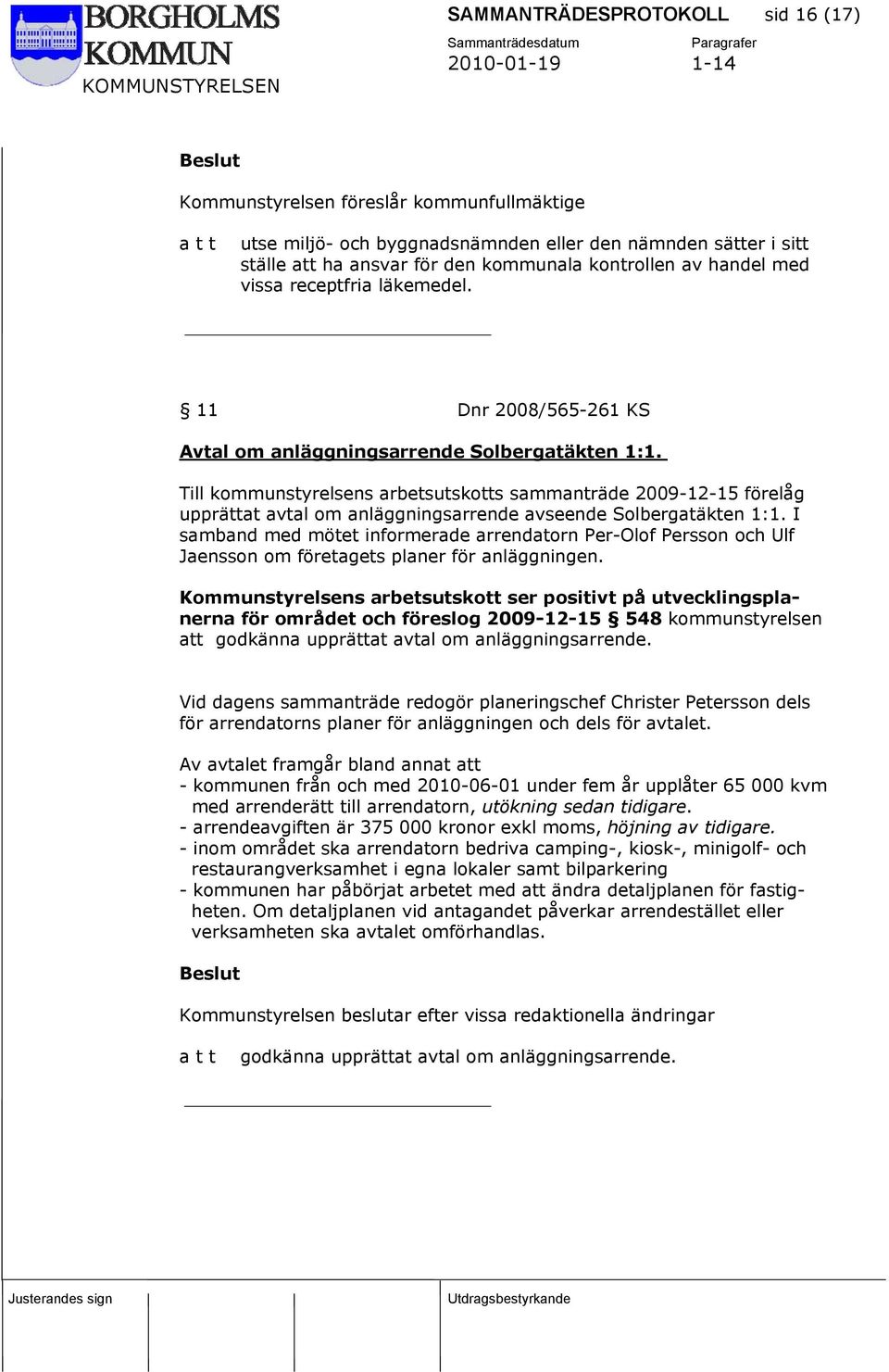 Till kommunstyrelsens arbetsutskotts sammanträde 2009-12-15 förelåg upprättat avtal om anläggningsarrende avseende Solbergatäkten 1:1.