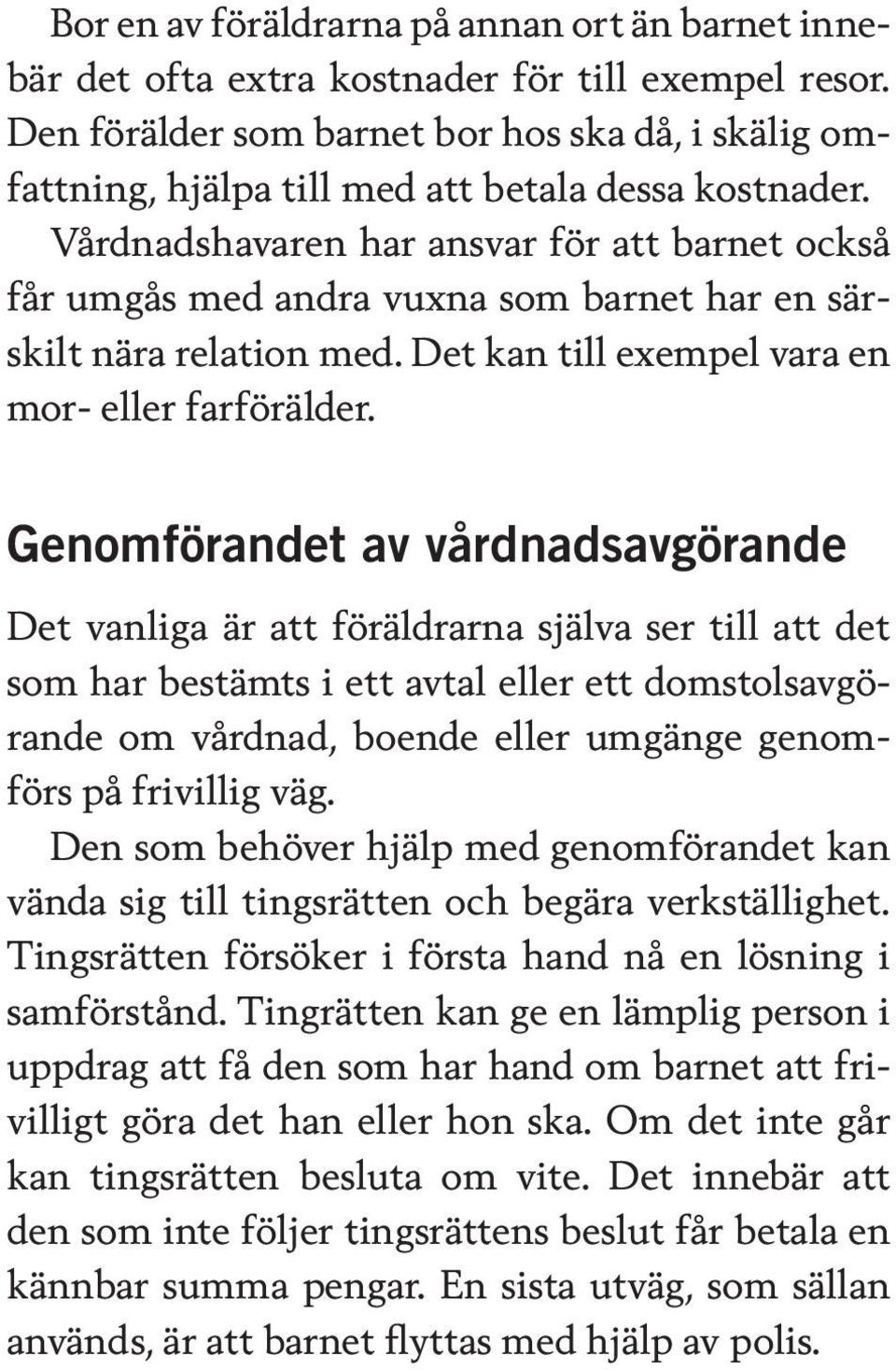 Vårdnadshavaren har ansvar för att barnet också får umgås med andra vuxna som barnet har en särskilt nära relation med. Det kan till exempel vara en mor- eller farförälder.