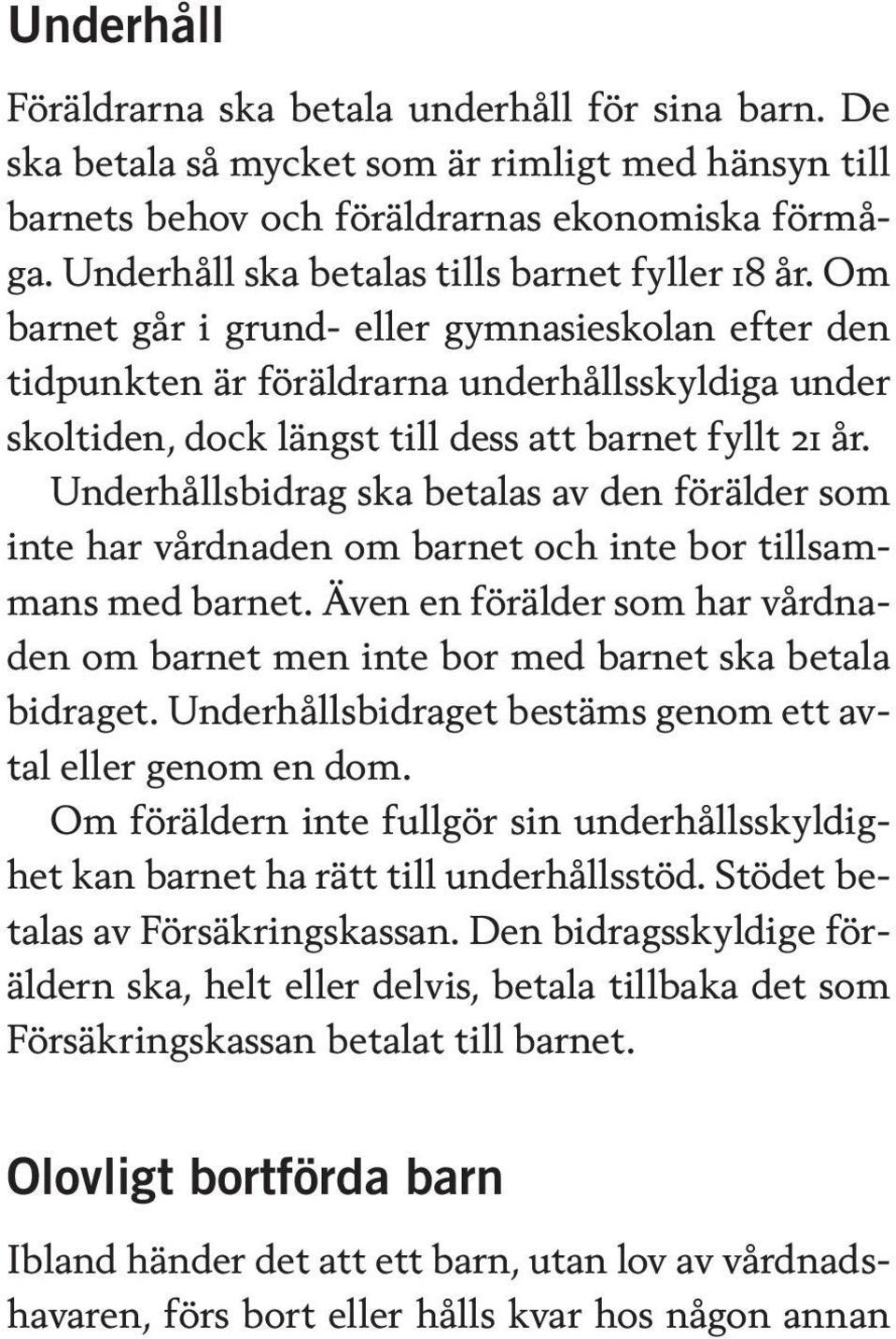 Om barnet går i grund- eller gymnasieskolan efter den tidpunkten är föräldrarna underhållsskyldiga under skoltiden, dock längst till dess att barnet fyllt 21 år.