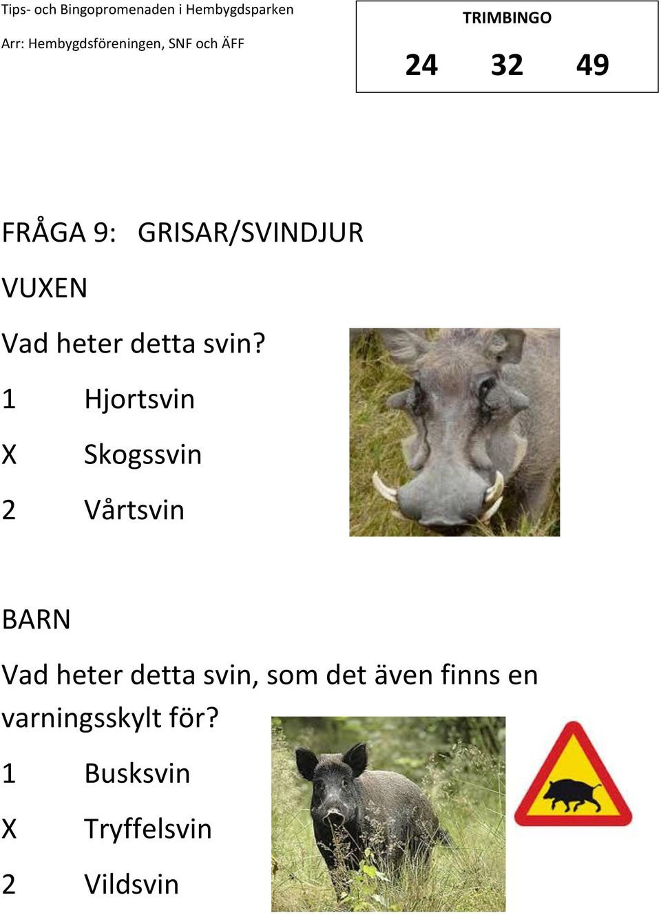 1 Hjortsvin Skogssvin 2 Vårtsvin Vad heter