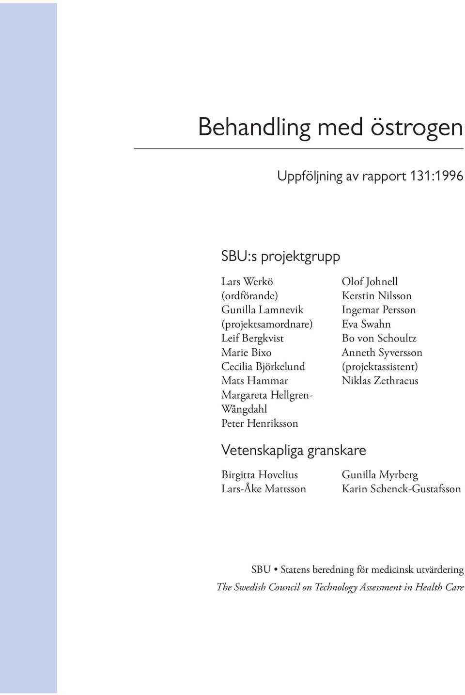 Eva Swahn Bo von Schoultz Anneth Syversson (projektassistent) Niklas Zethraeus Vetenskapliga granskare Birgitta Hovelius Lars-Åke Mattsson