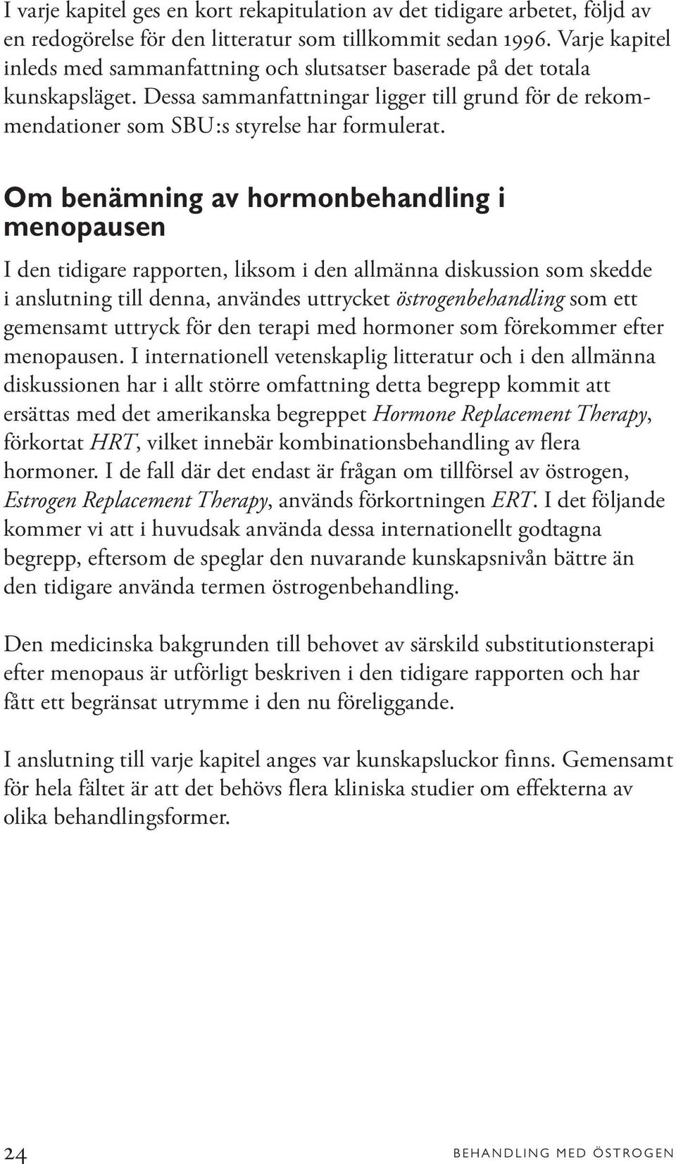 Om benämning av hormonbehandling i menopausen I den tidigare rapporten, liksom i den allmänna diskussion som skedde i anslutning till denna, användes uttrycket östrogenbehandling som ett gemensamt