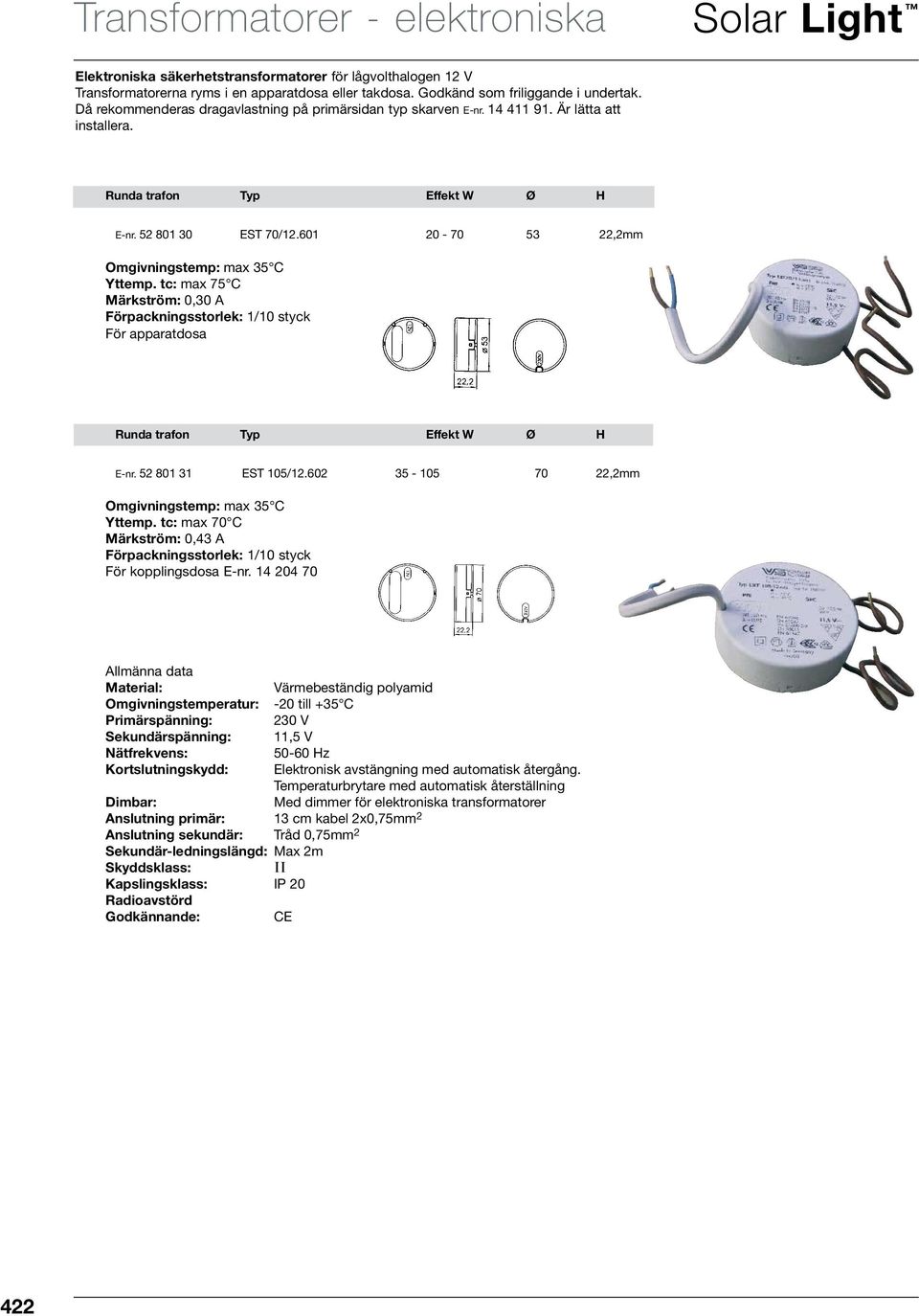 601 20-70 53 22,2mm Omgivningstemp: max 35 C Yttemp. tc: max 75 C Märkström: 0,30 A Förpackningsstorlek: 1/10 styck För apparatdosa Runda trafon Typ Effekt W Ø H E-nr. 52 801 31 EST 105/12.