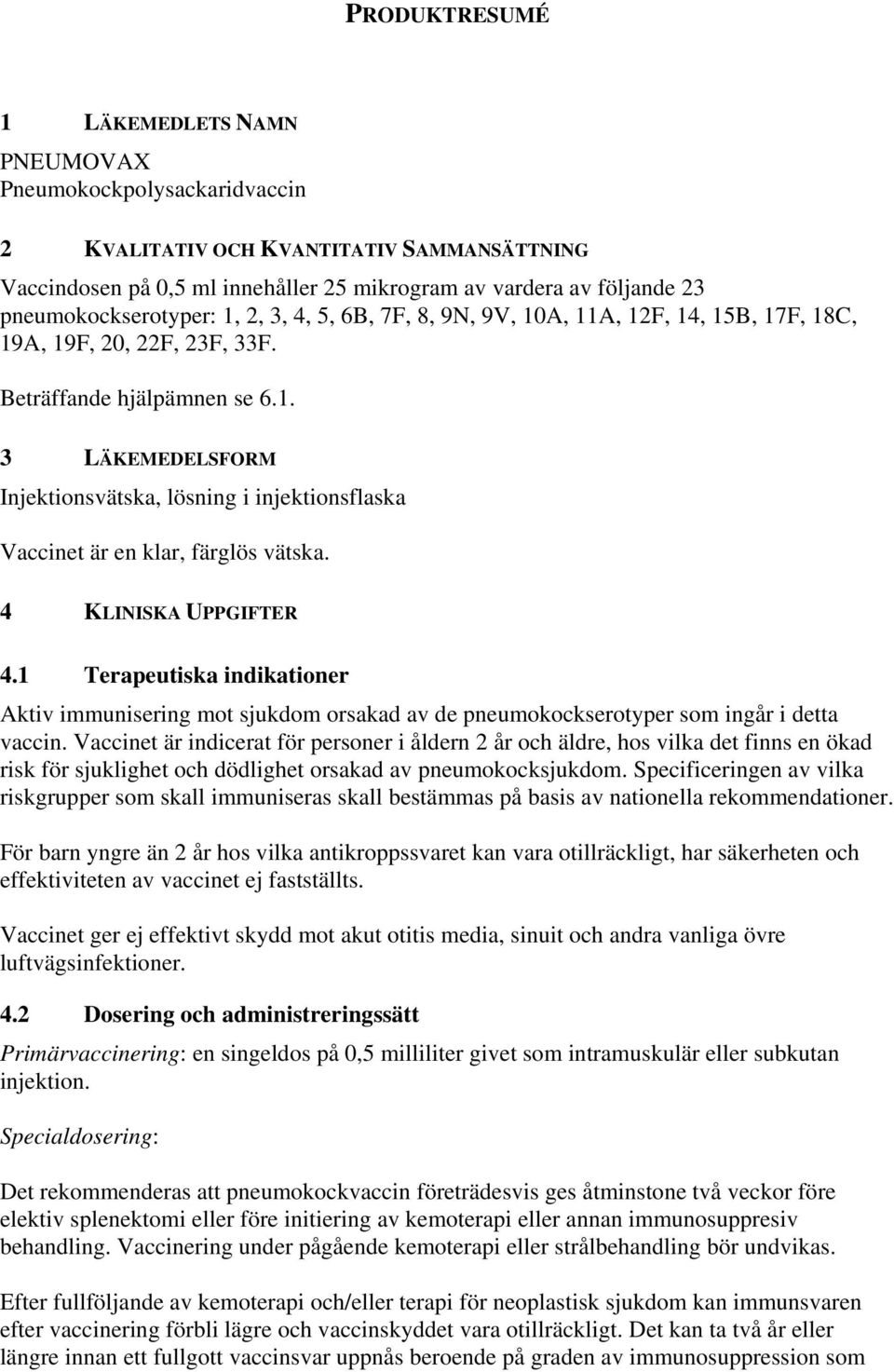 4 KLINISKA UPPGIFTER 4.1 Terapeutiska indikationer Aktiv immunisering mot sjukdom orsakad av de pneumokockserotyper som ingår i detta vaccin.