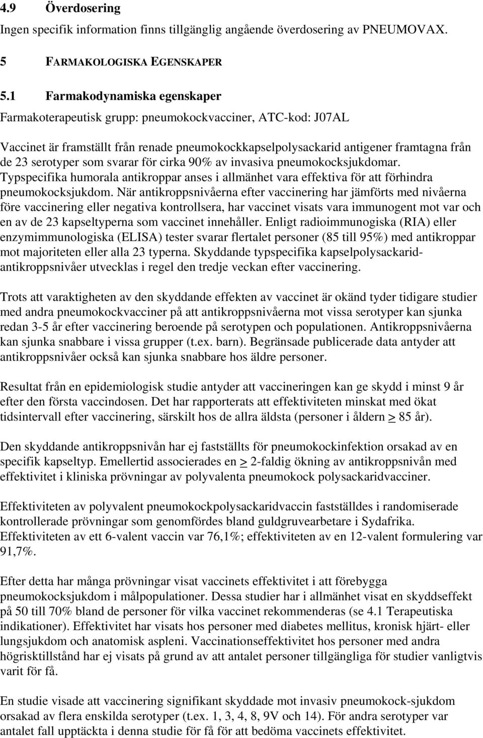 svarar för cirka 90% av invasiva pneumokocksjukdomar. Typspecifika humorala antikroppar anses i allmänhet vara effektiva för att förhindra pneumokocksjukdom.