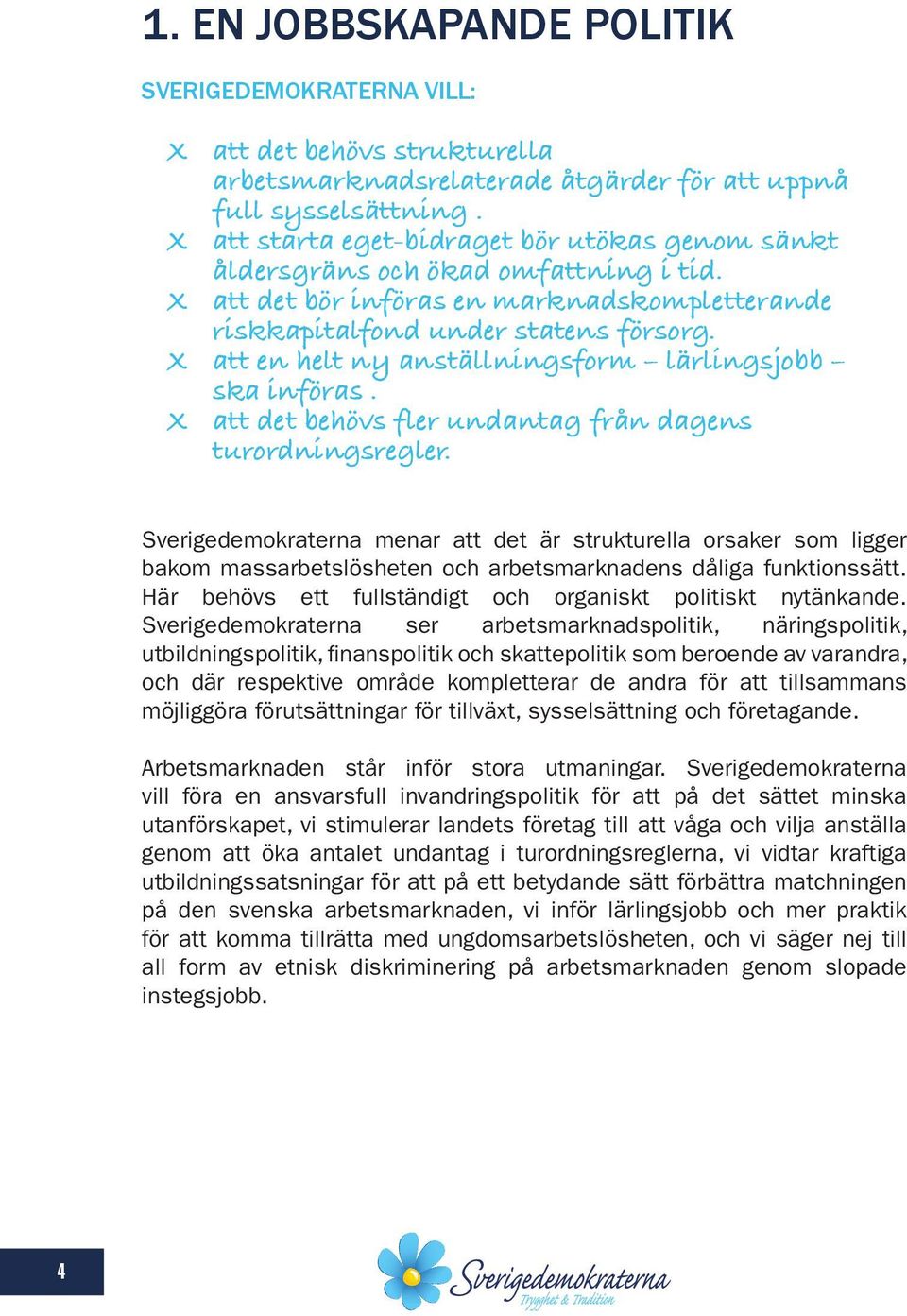 att en helt ny anställningsform lärlingsjobb ska införas. att det behövs fler undantag från dagens turordningsregler.