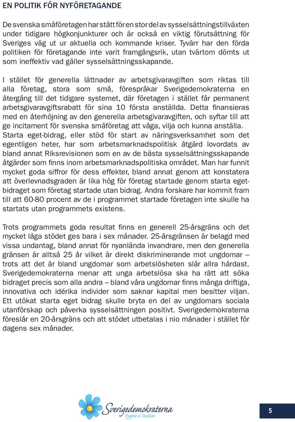 I stället för generella lättnader av arbetsgivaravgiften som riktas till alla företag, stora som små, förespråkar Sverigedemokraterna en återgång till det tidigare systemet, där företagen i stället