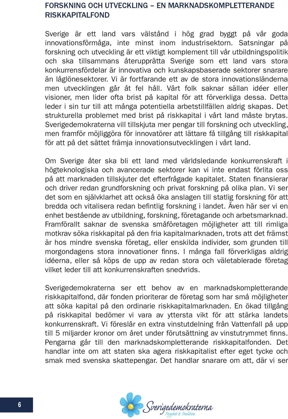 kunskapsbaserade sektorer snarare än låglönesektorer. Vi är fortfarande ett av de stora innovationsländerna men utvecklingen går åt fel håll.