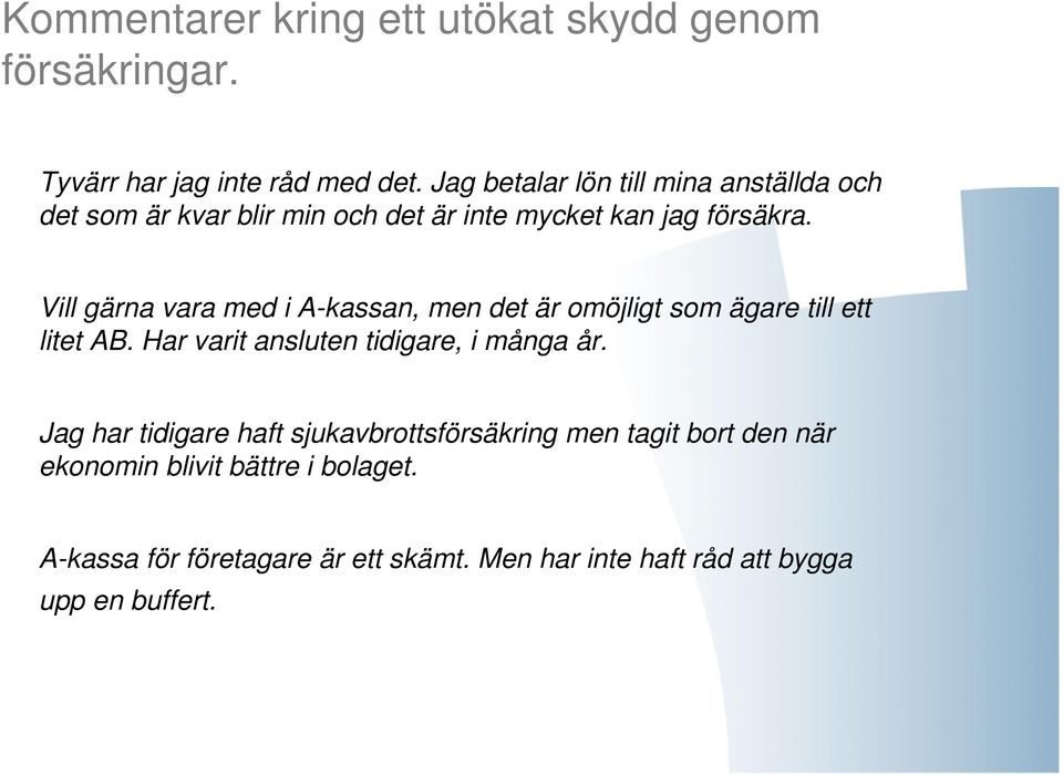 Vill gärna vara med i A-kassan, men det är omöjligt som ägare till ett litet AB. Har varit ansluten tidigare, i många år.