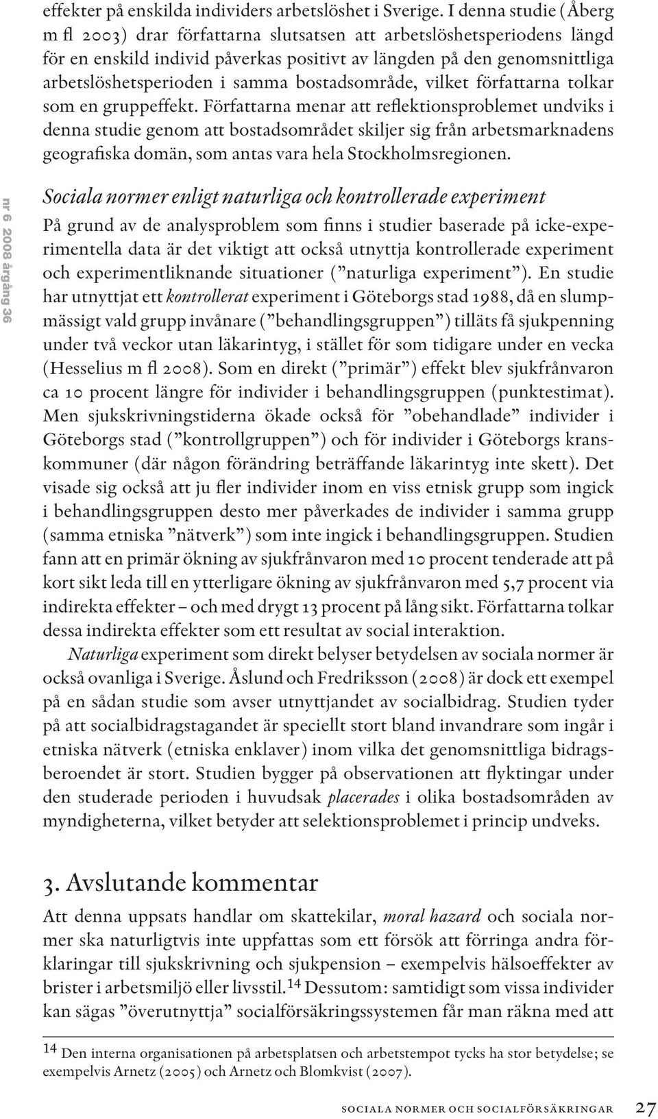 bostadsområde, vilket författarna tolkar som en gruppeffekt.