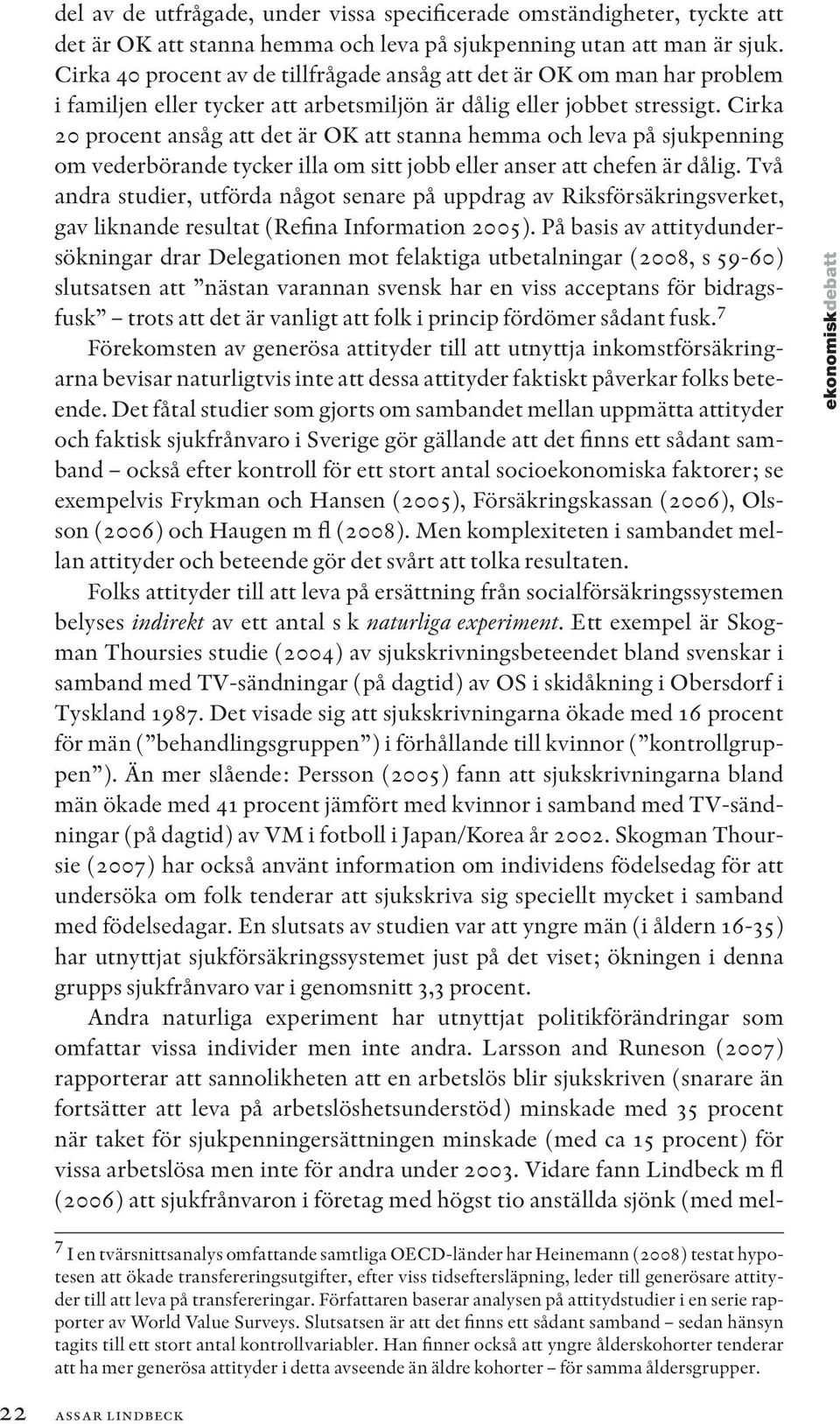 Cirka 20 procent ansåg att det är OK att stanna hemma och leva på sjukpenning om vederbörande tycker illa om sitt jobb eller anser att chefen är dålig.