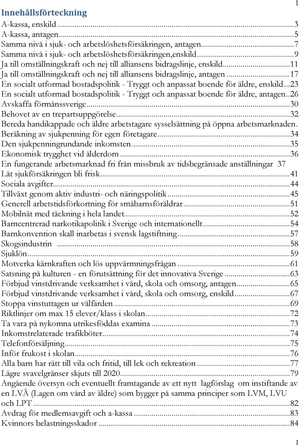 .. 17 En socialt utformad bostadspolitik - Tryggt och anpassat boende för äldre, enskild... 23 En socialt utformad bostadspolitik - Tryggt och anpassat boende för äldre, antagen.