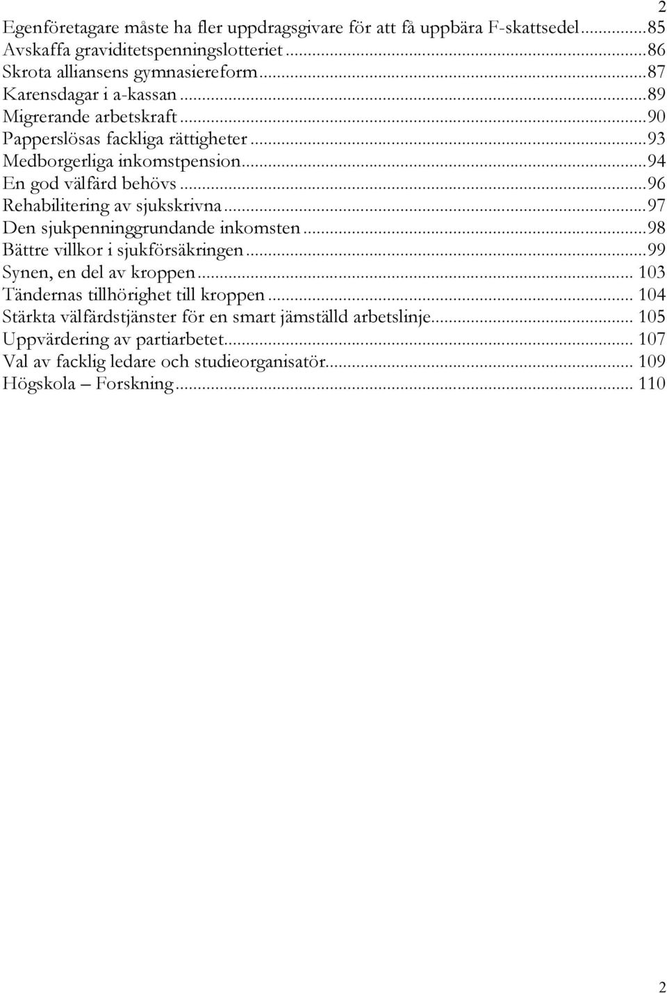 .. 96 Rehabilitering av sjukskrivna... 97 Den sjukpenninggrundande inkomsten... 98 Bättre villkor i sjukförsäkringen... 99 Synen, en del av kroppen.