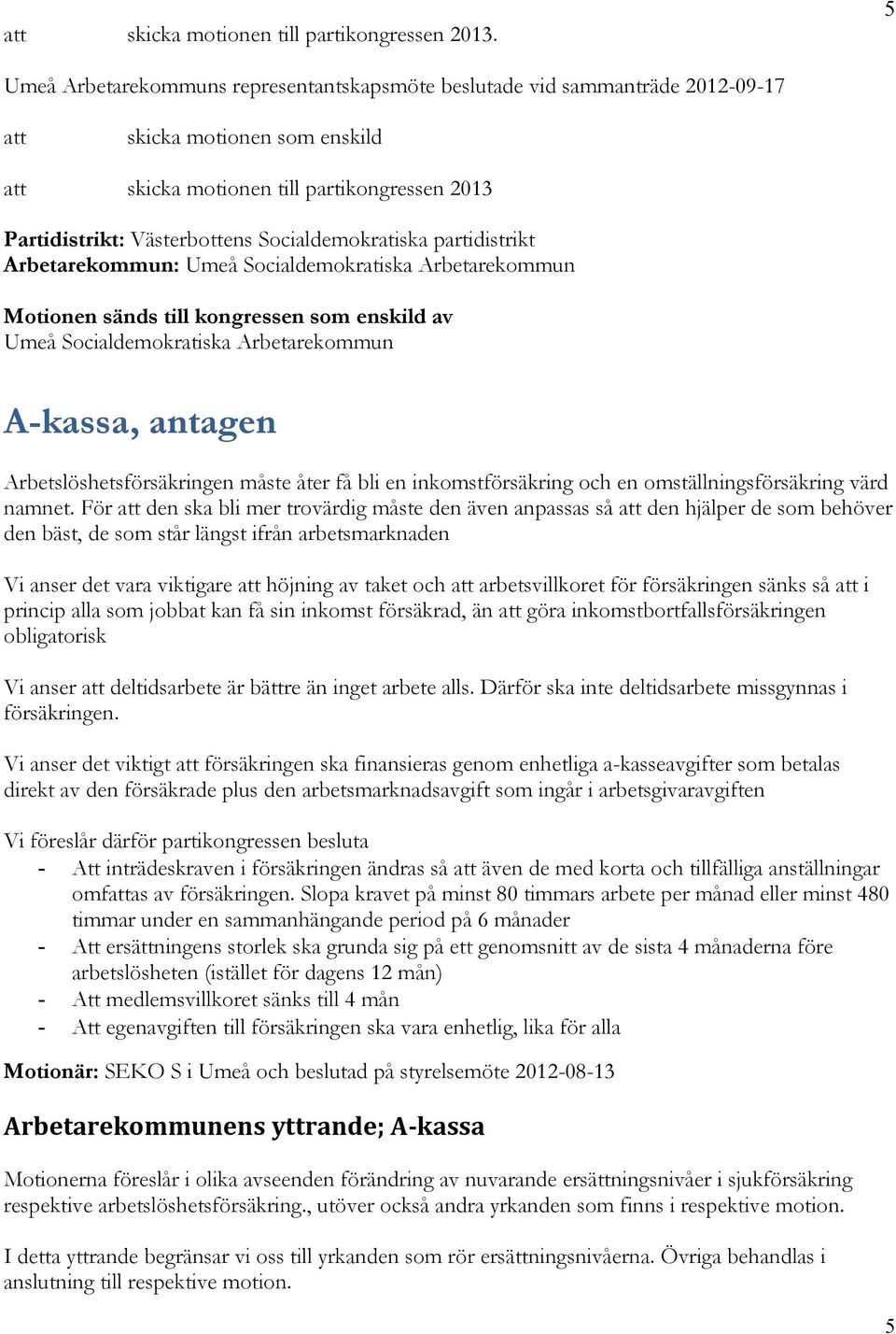 partidistrikt Arbetarekommun: Motionen sänds till kongressen som enskild av A-kassa, antagen Arbetslöshetsförsäkringen måste åter få bli en inkomstförsäkring och en omställningsförsäkring värd namnet.