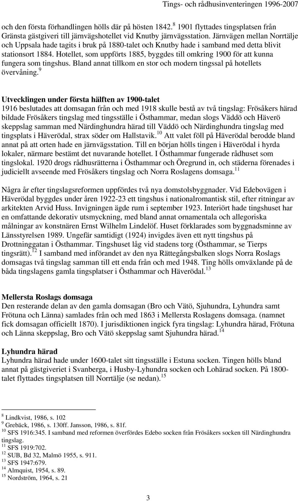 Hotellet, som uppförts 1885, byggdes till omkring 1900 för att kunna fungera som tingshus. Bland annat tillkom en stor och modern tingssal på hotellets övervåning.