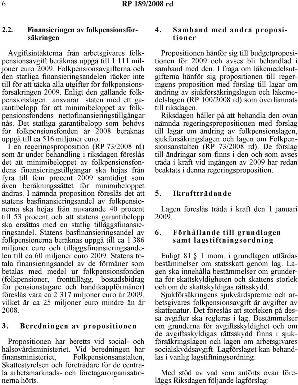 Enligt den gällande folkpensionslagen ansvarar staten med ett garantibelopp för att minimibeloppet av folkpensionsfondens nettofinansieringstillgångar nås.